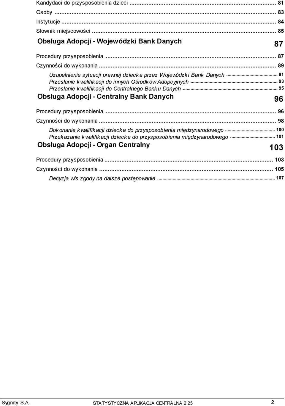 .. 95 Przesłanie kwalifikacj i do Centralnego Banku Danych Obsługa Adopcji - Centralny Bank Danych 96 Procedury... przysposobienia 96 Czynności... do wykonania 98.