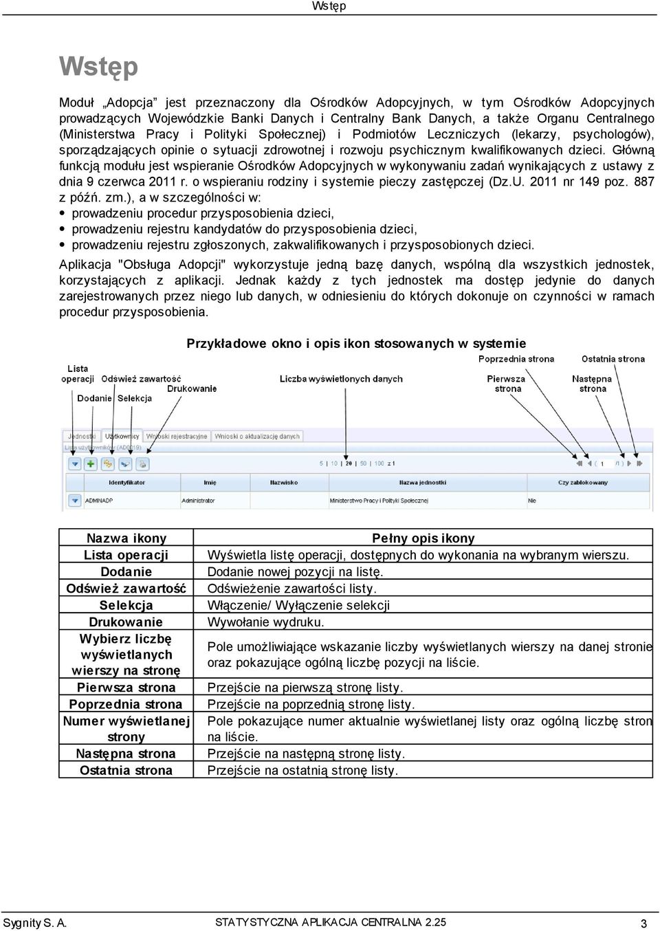 Główną funkcją modułu jest wspieranie Ośrodków Adopcyjnych w wykonywaniu zadań wynikających z ustawy z dnia 9 czerwca 2011 r. o wspieraniu rodziny i systemie pieczy zastępczej (Dz.U. 2011 nr 149 poz.