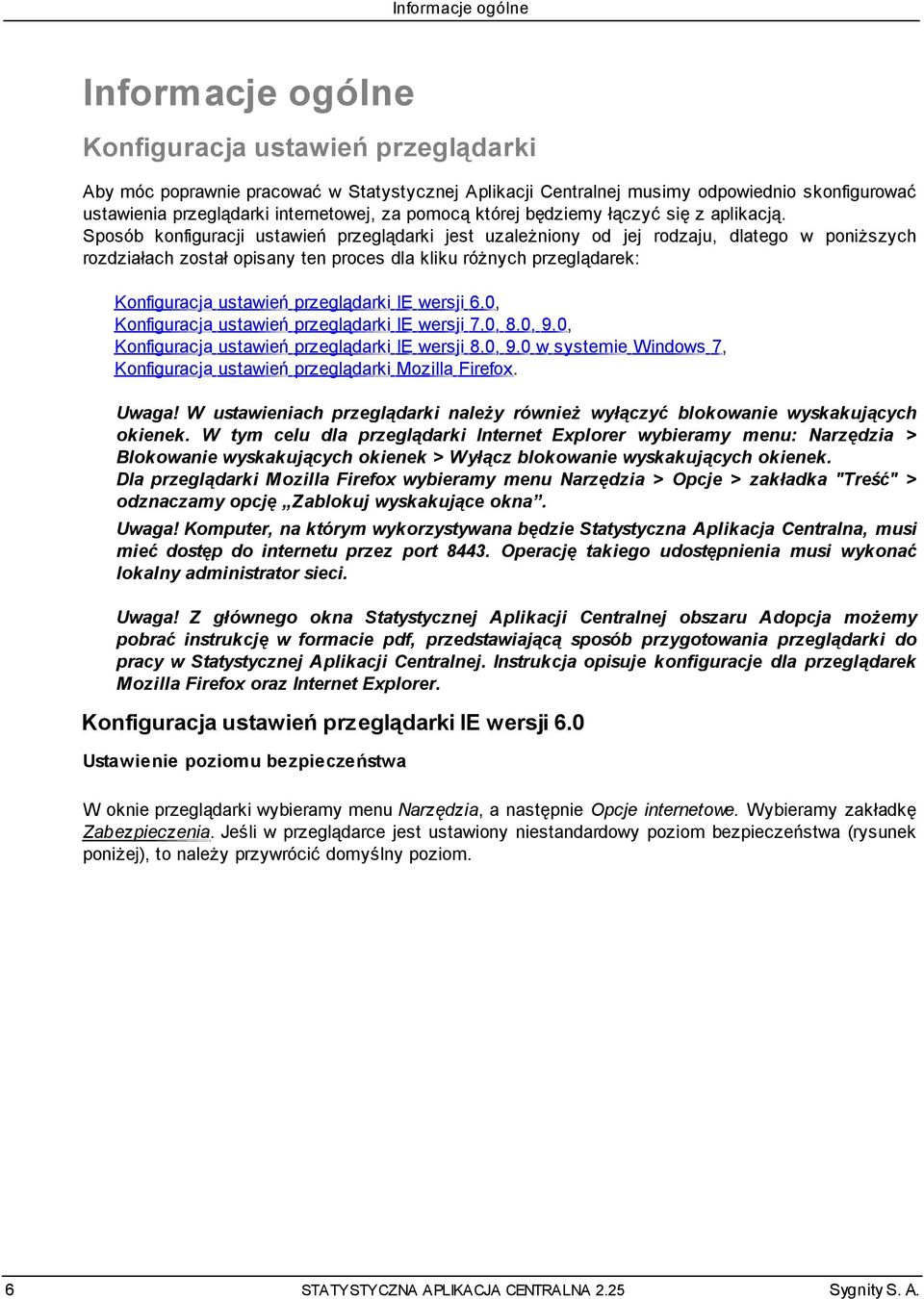 Sposób konfiguracji ustawień przeglądarki jest uzależniony od jej rodzaju, dlatego w poniższych rozdziałach został opisany ten proces dla kliku różnych przeglądarek: Konfiguracja ustawień