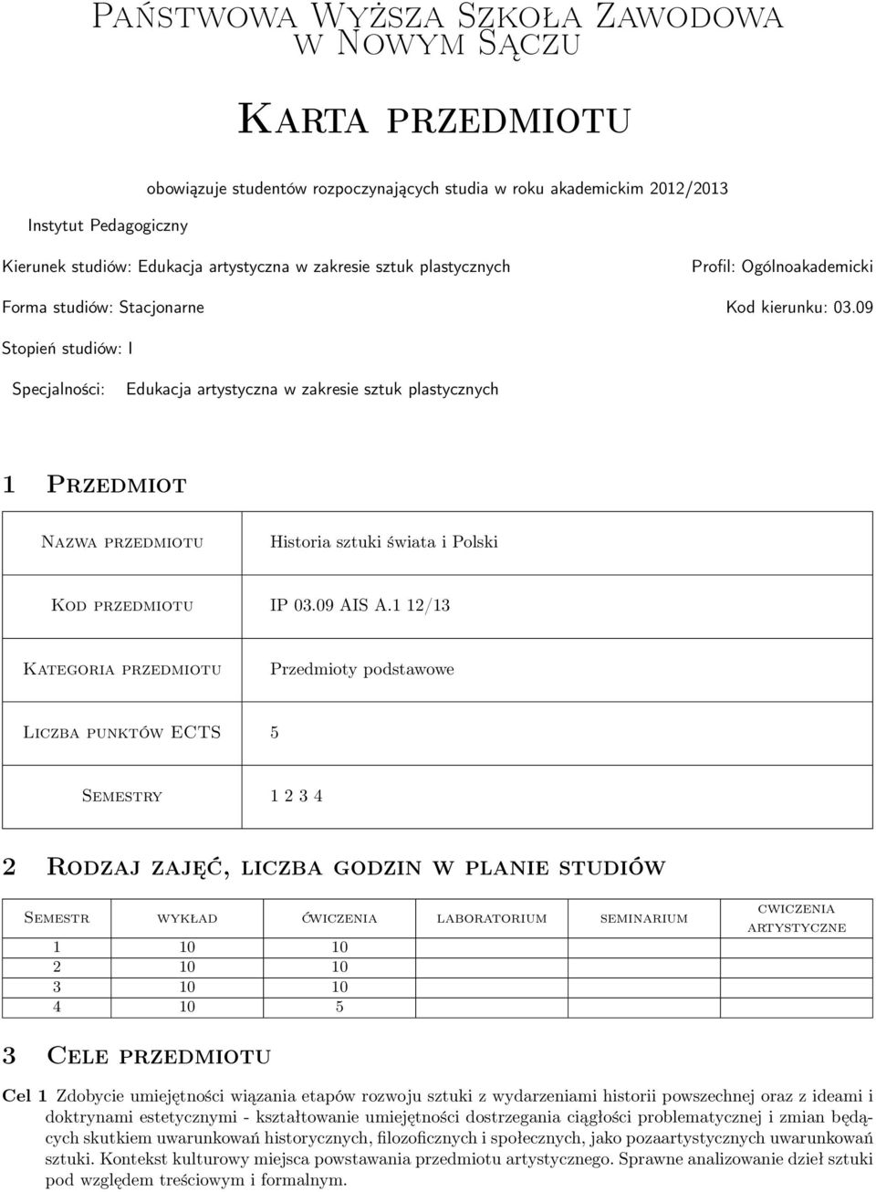 09 Stopień studiów: I Specjalności: Edukacja artystyczna w zakresie sztuk plastycznych 1 Przedmiot Nazwa przedmiotu Historia sztuki świata i Polski Kod przedmiotu IP 03.09 AIS A.