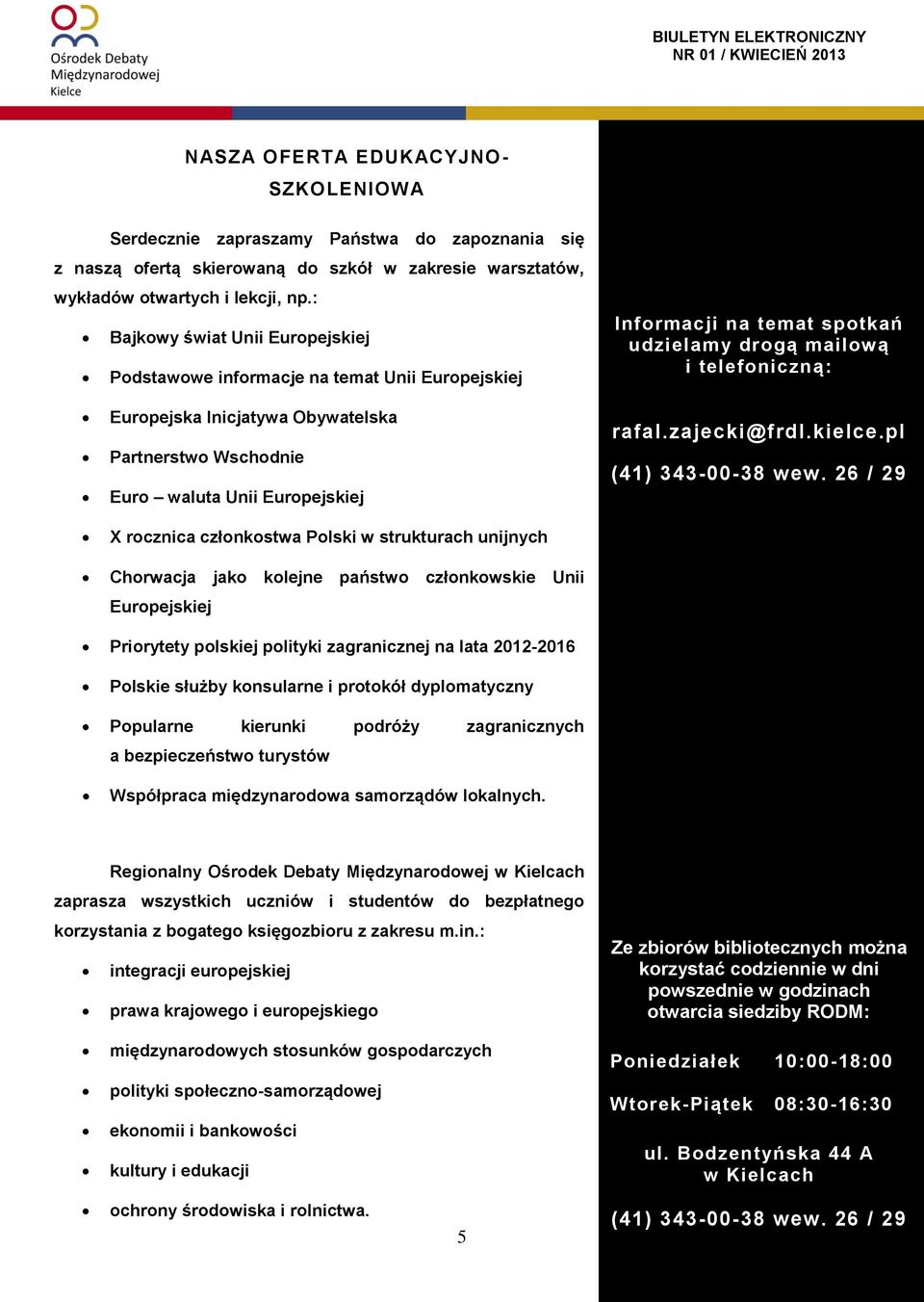 Wschodnie Euro waluta Unii Europejskiej X rocznica członkostwa Polski w strukturach unijnych Chorwacja jako kolejne państwo członkowskie Unii Europejskiej (41) 343-00-38 wew.