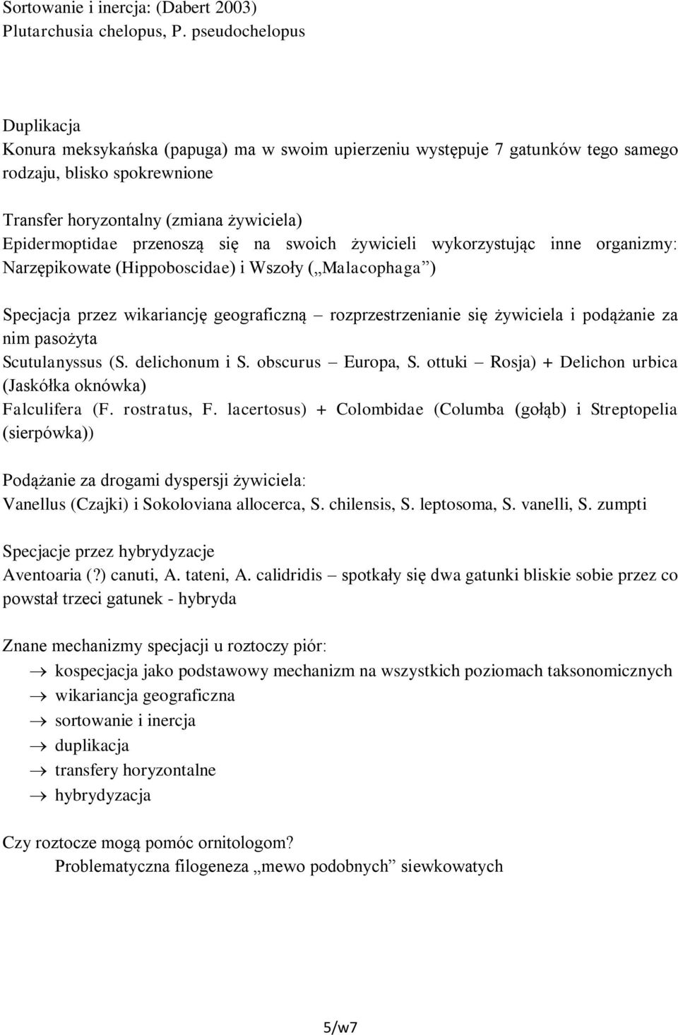 przenoszą się na swoich żywicieli wykorzystując inne organizmy: Narzępikowate (Hippoboscidae) i Wszoły ( Malacophaga ) Specjacja przez wikariancję geograficzną rozprzestrzenianie się żywiciela i