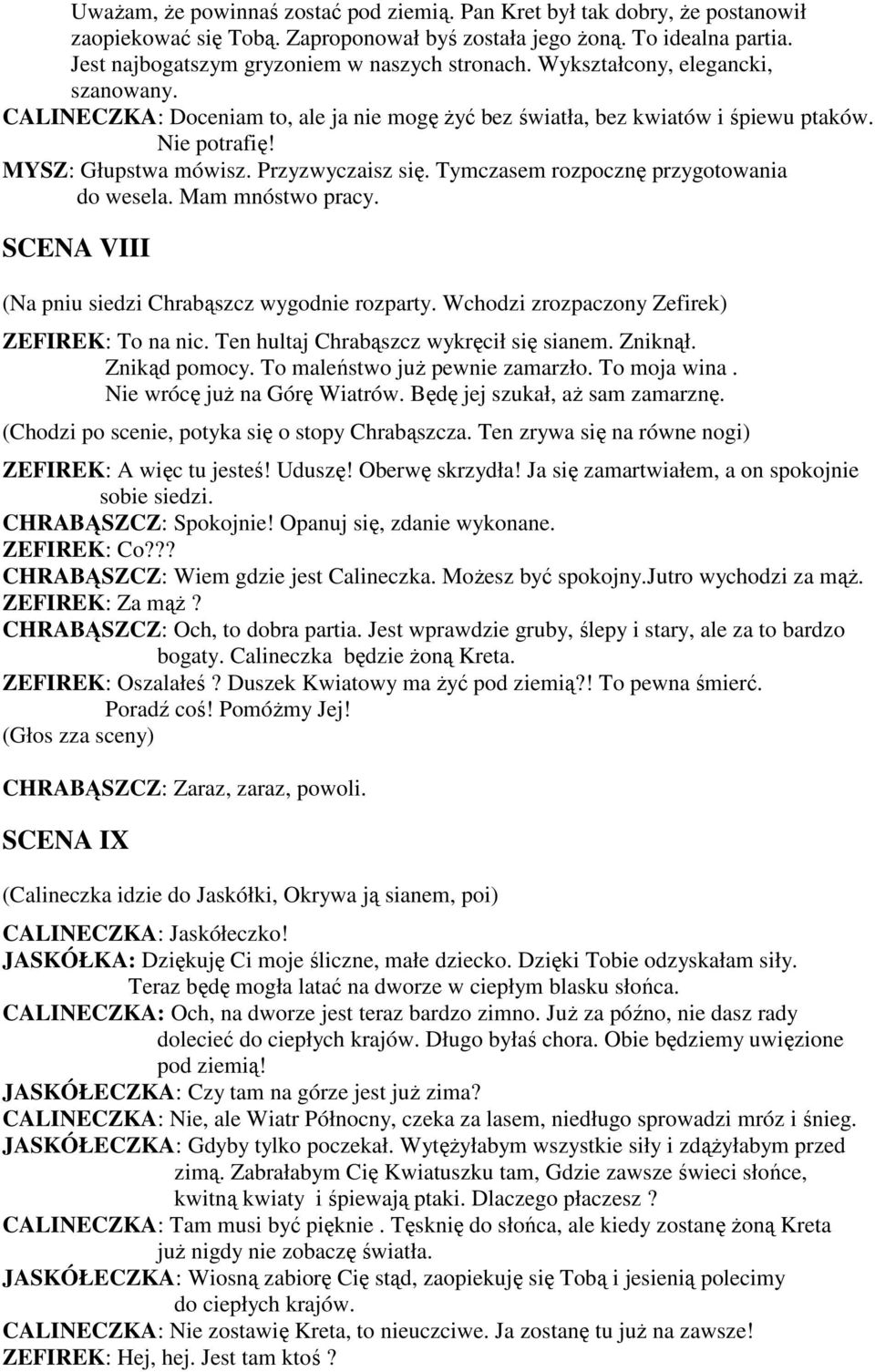 MYSZ: Głupstwa mówisz. Przyzwyczaisz się. Tymczasem rozpocznę przygotowania do wesela. Mam mnóstwo pracy. SCENA VIII (Na pniu siedzi Chrabąszcz wygodnie rozparty.