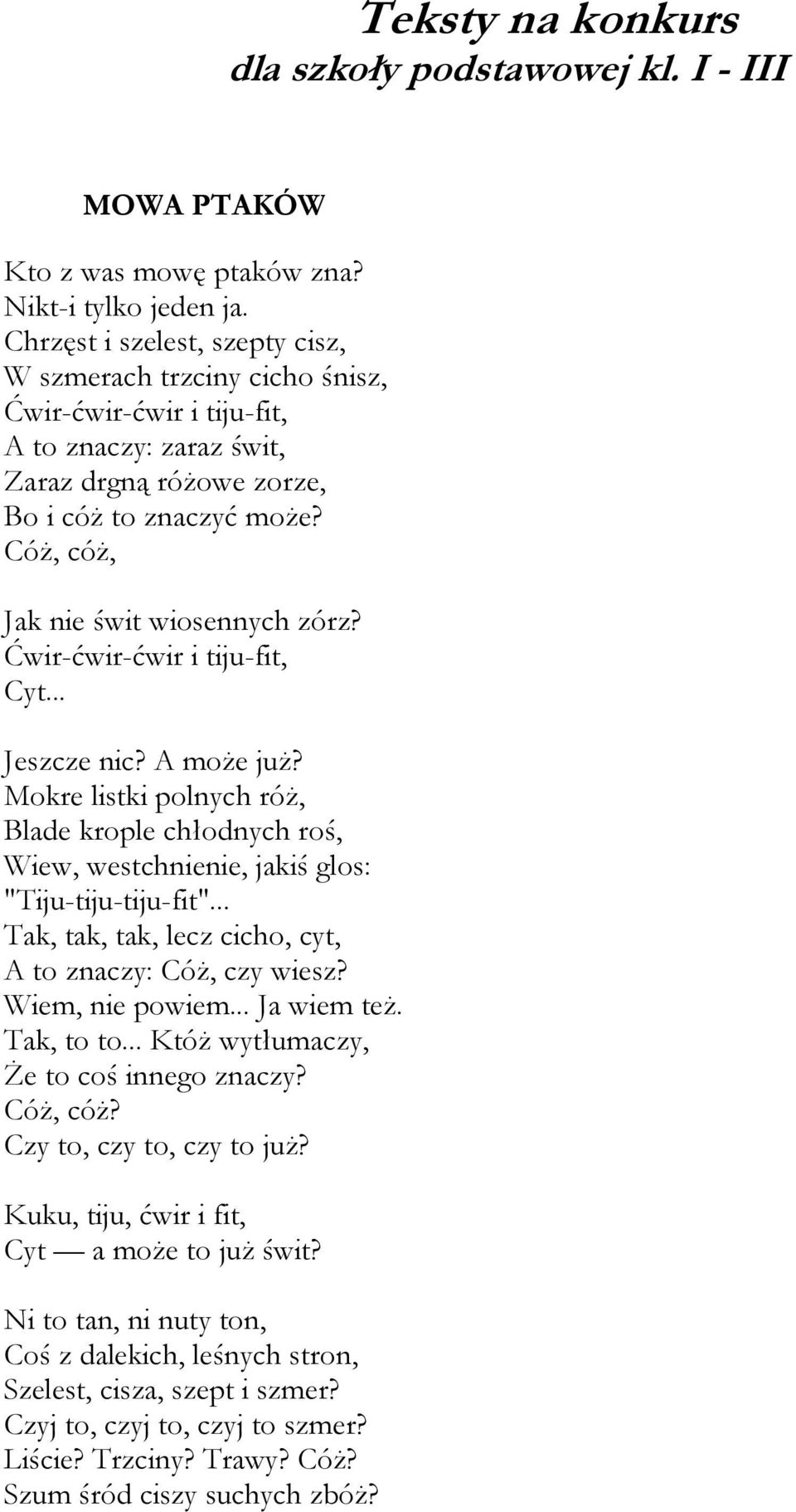 Cóż, cóż, Jak nie świt wiosennych zórz? Ćwir-ćwir-ćwir i tiju-fit, Cyt... Jeszcze nic? A może już?