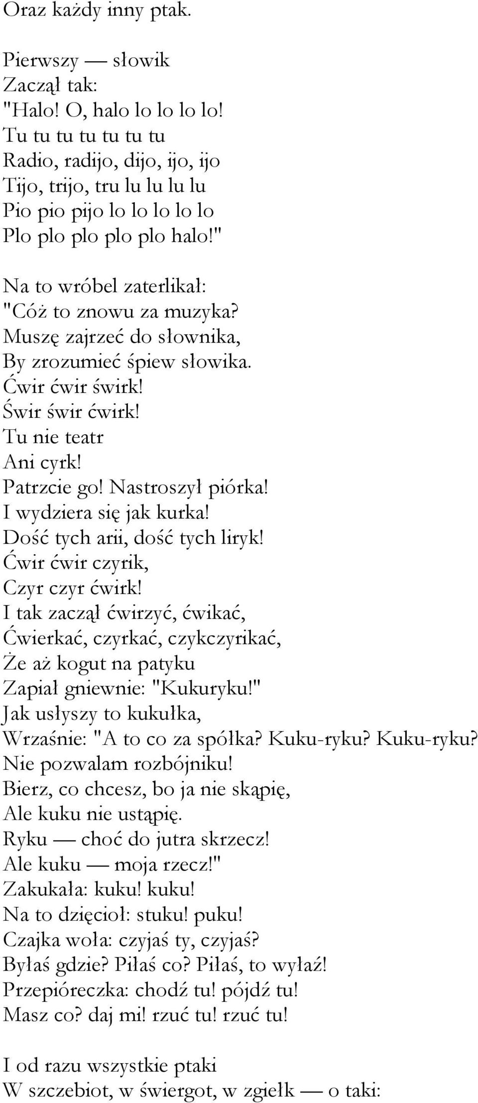 Muszę zajrzeć do słownika, By zrozumieć śpiew słowika. Ćwir ćwir świrk! Świr świr ćwirk! Tu nie teatr Ani cyrk! Patrzcie go! Nastroszył piórka! I wydziera się jak kurka!