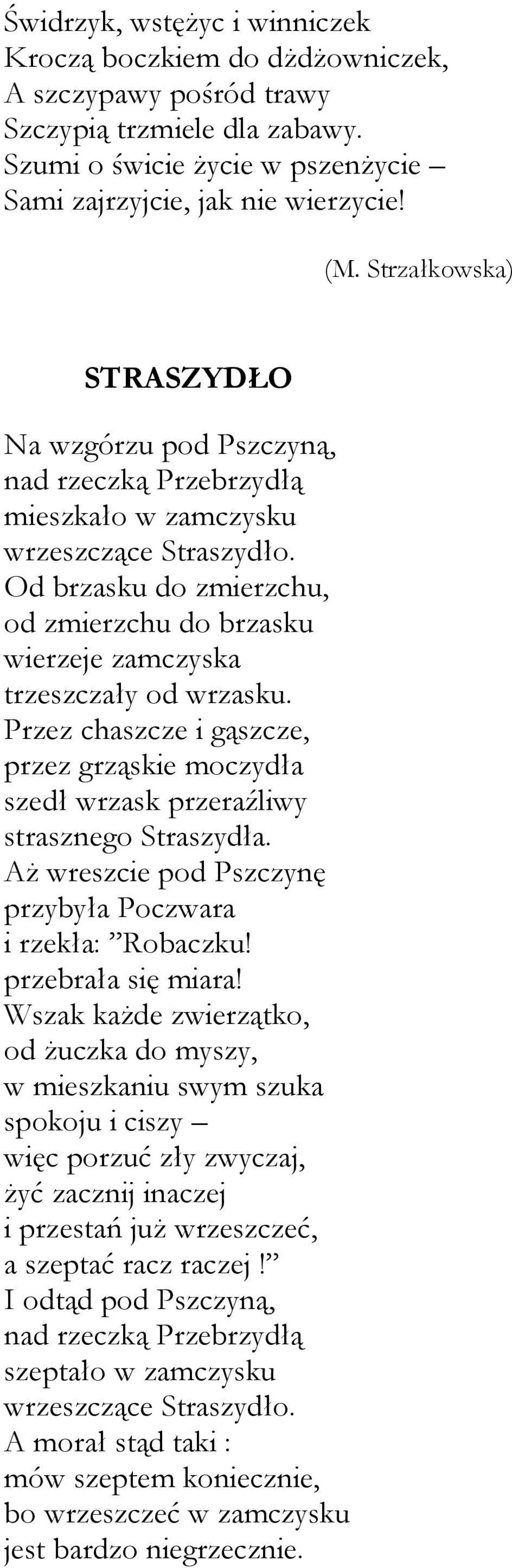 Od brzasku do zmierzchu, od zmierzchu do brzasku wierzeje zamczyska trzeszczały od wrzasku. Przez chaszcze i gąszcze, przez grząskie moczydła szedł wrzask przeraźliwy strasznego Straszydła.