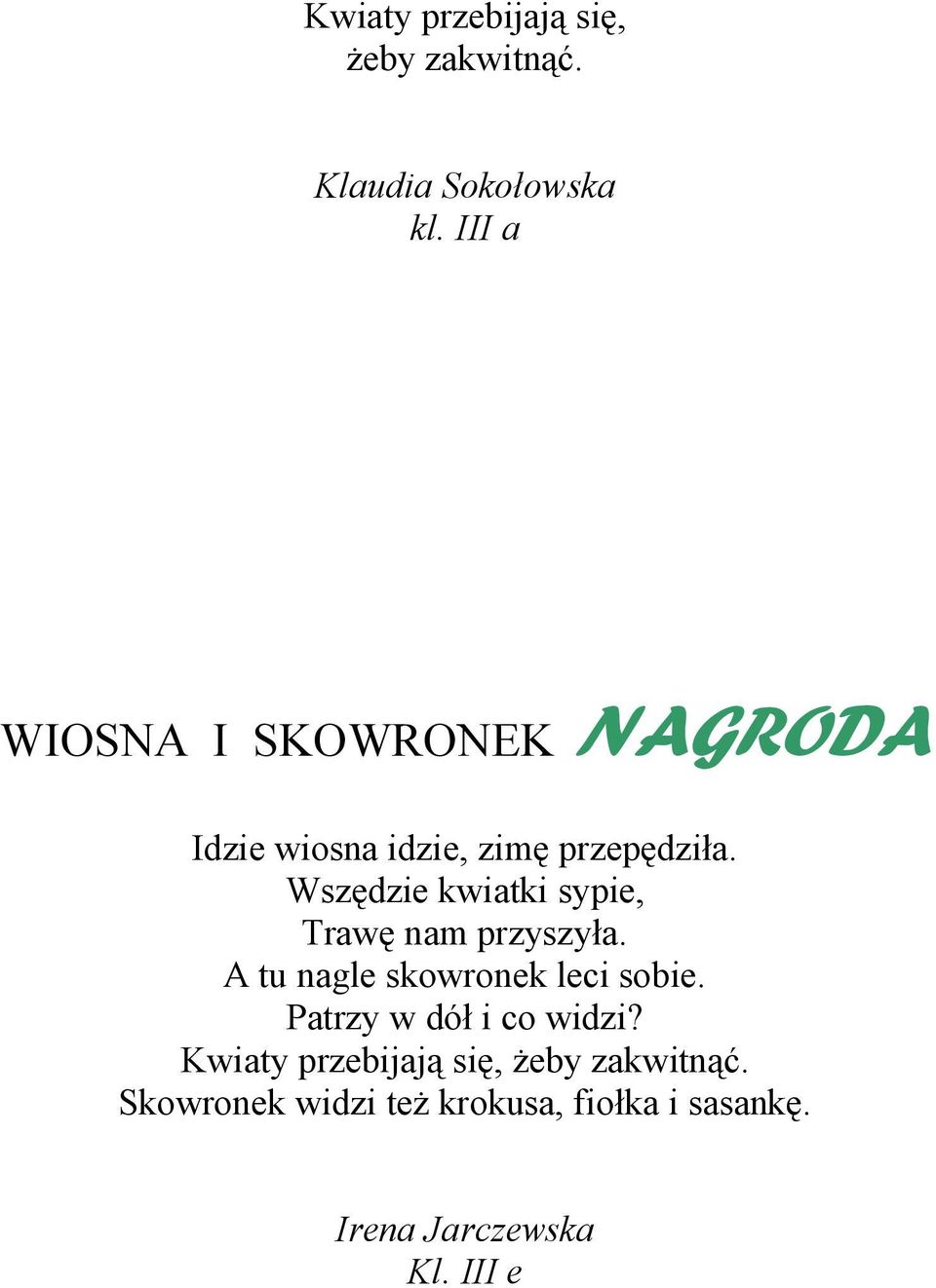 Wszędzie kwiatki sypie, Trawę nam przyszyła. A tu nagle skowronek leci sobie.