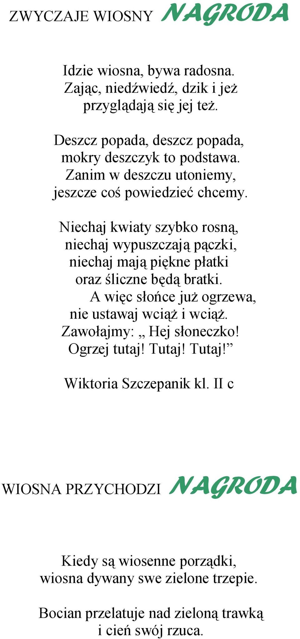 Niechaj kwiaty szybko rosną, niechaj wypuszczają pączki, niechaj mają piękne płatki oraz śliczne będą bratki.