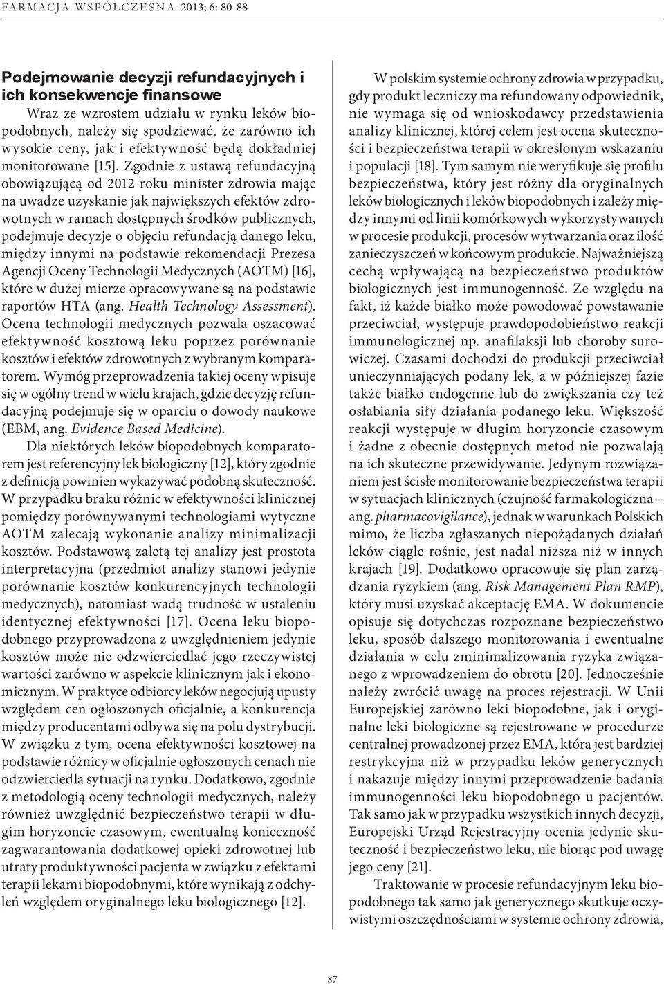 Zgodnie z ustawą refundacyjną obowiązującą od 2012 roku minister zdrowia mając na uwadze uzyskanie jak największych efektów zdrowotnych w ramach dostępnych środków publicznych, podejmuje decyzje o