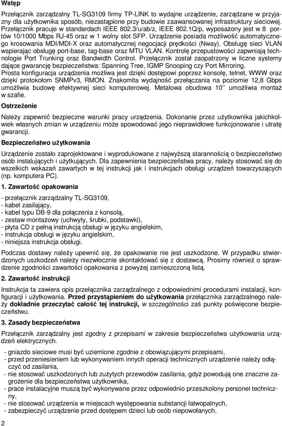 Urządzenie posiada moŝliwość automatycznego krosowania MDI/MDI-X oraz automatycznej negocjacji prędkości (Nway). Obsługę sieci VLAN wspierając obsługę port-base, tag-base oraz MTU VLAN.