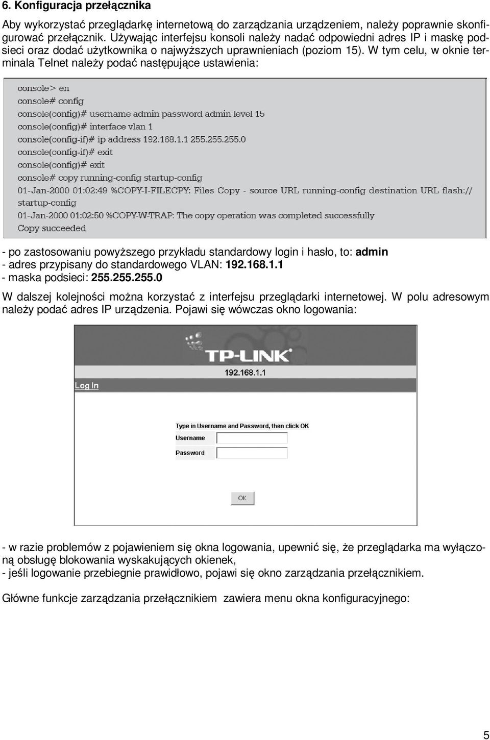 W tym celu, w oknie terminala Telnet naleŝy podać następujące ustawienia: - po zastosowaniu powyŝszego przykładu standardowy login i hasło, to: admin - adres przypisany do standardowego VLAN: 192.168.