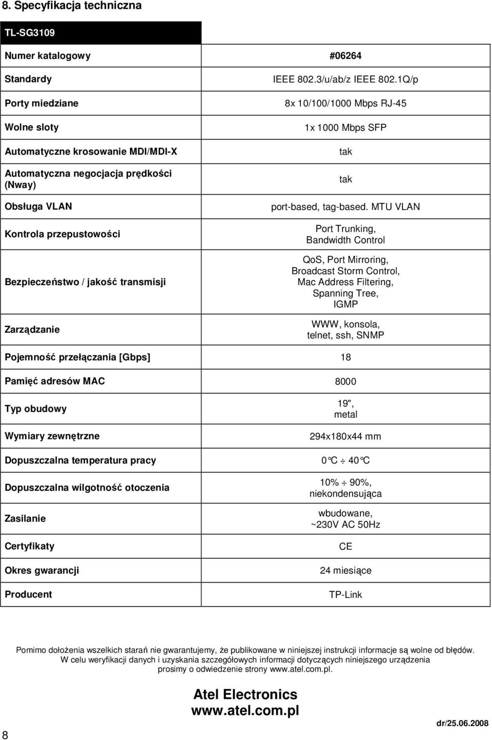 MTU VLAN Port Trunking, Bandwidth Control QoS, Port Mirroring, Broadcast Storm Control, Mac Address Filtering, Spanning Tree, IGMP WWW, konsola, telnet, ssh, SNMP Pojemność przełączania [Gbps] 18