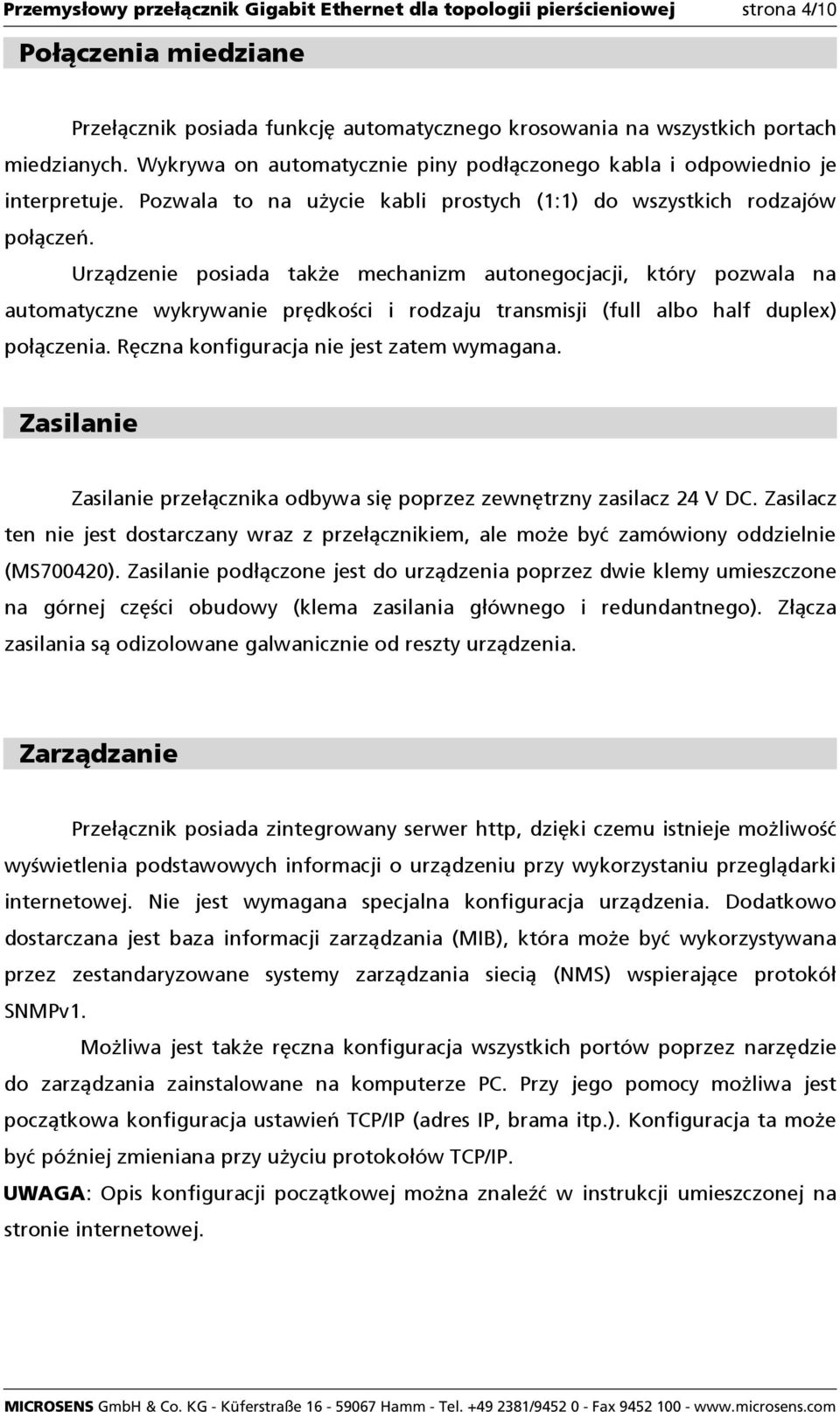 Urządzenie posiada takŝe mechanizm autonegocjacji, który pozwala na automatyczne wykrywanie prędkości i rodzaju transmisji (full albo half duplex) połączenia.