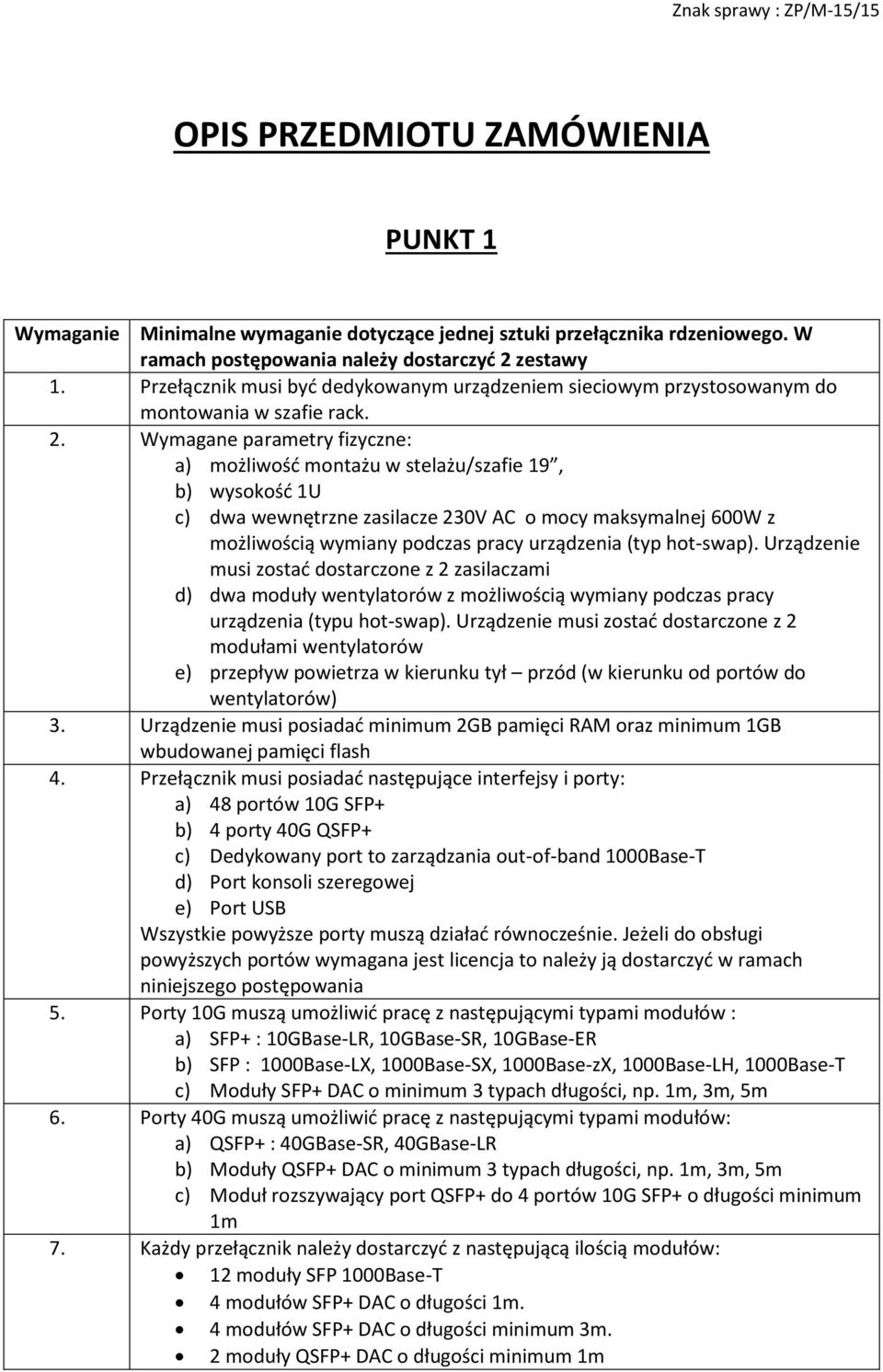 Wymagane parametry fizyczne: a) możliwość montażu w stelażu/szafie 19, b) wysokość 1U c) dwa wewnętrzne zasilacze 230V AC o mocy maksymalnej 600W z możliwością wymiany podczas pracy urządzenia (typ