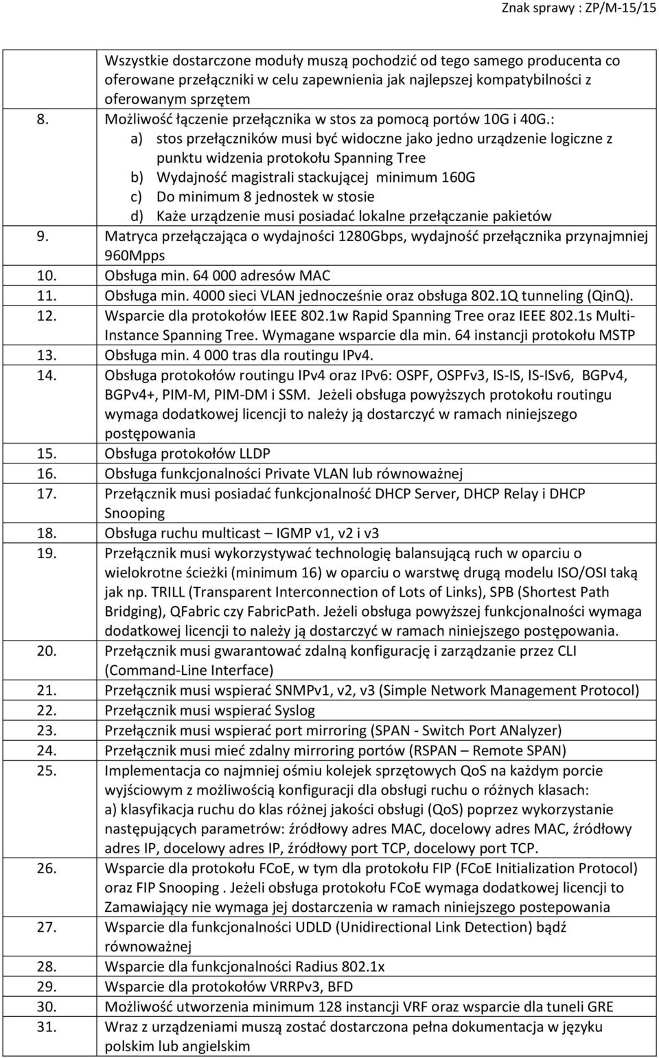 : a) stos przełączników musi być widoczne jako jedno urządzenie logiczne z punktu widzenia protokołu Spanning Tree b) Wydajność magistrali stackującej minimum 160G c) Do minimum 8 jednostek w stosie