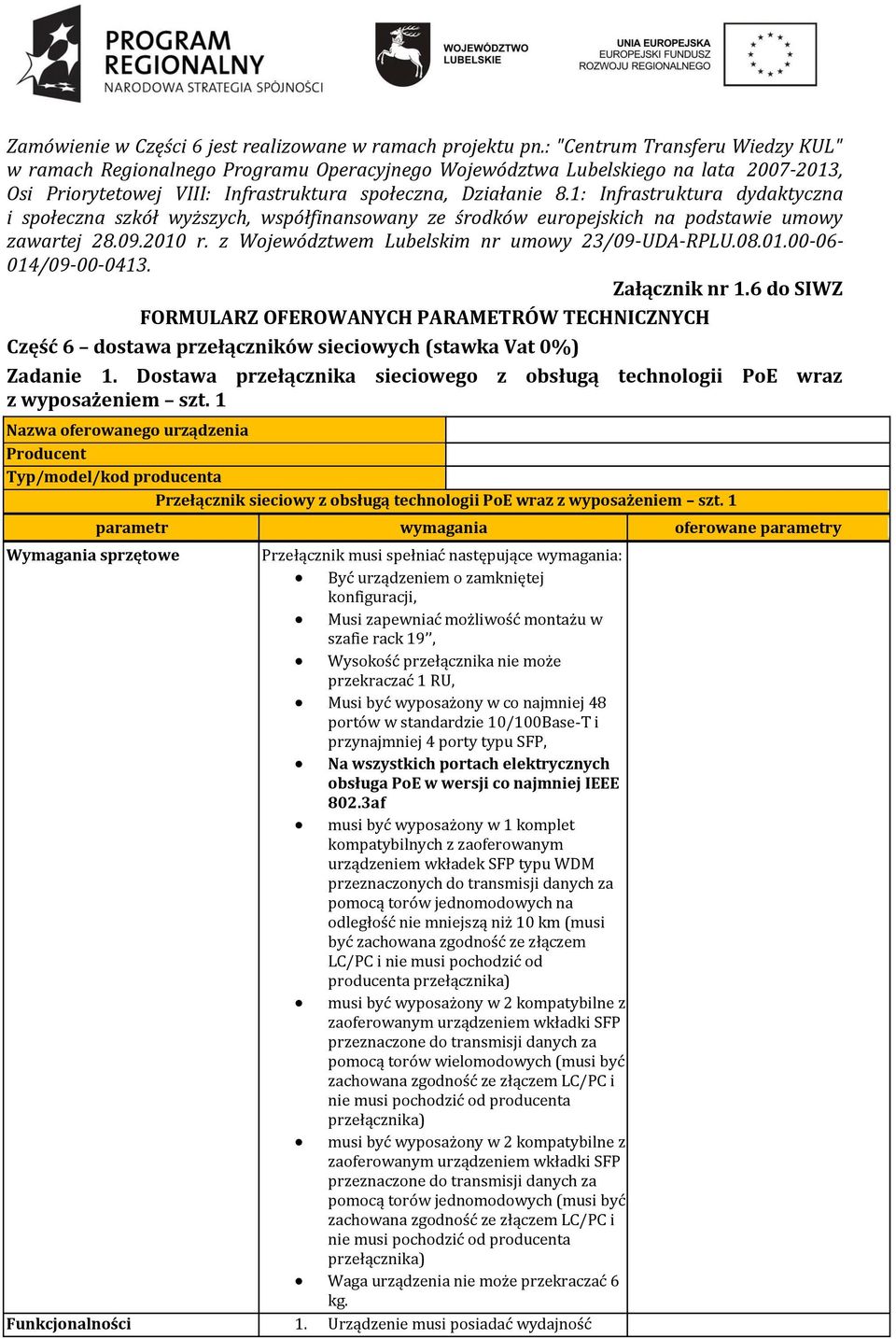 1: Infrastruktura dydaktyczna i społeczna szkół wyższych, współfinansowany ze środków europejskich na podstawie umowy zawartej 28.09.2010 r. z Województwem Lubelskim nr umowy 23/09-UDA-RPLU.08.01.00-06- 014/09-00-0413.