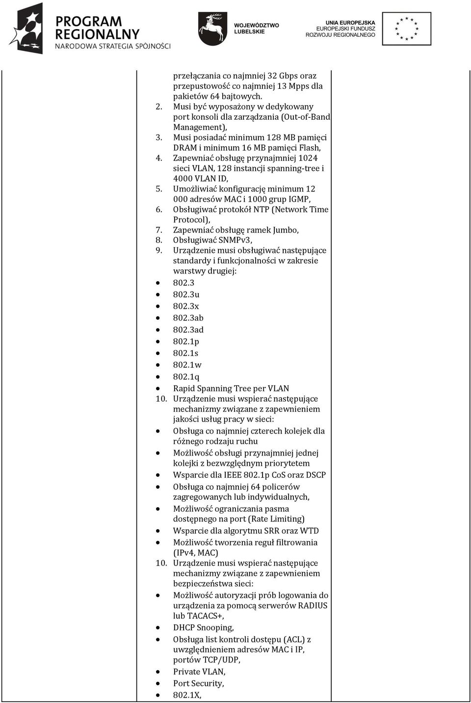 Umożliwiać konfigurację minimum 12 000 adresów MAC i 1000 grup IGMP, 6. Obsługiwać protokół NTP (Network Time Protocol), 7. Zapewniać obsługę ramek Jumbo, 8. Obsługiwać SNMPv3, 9.