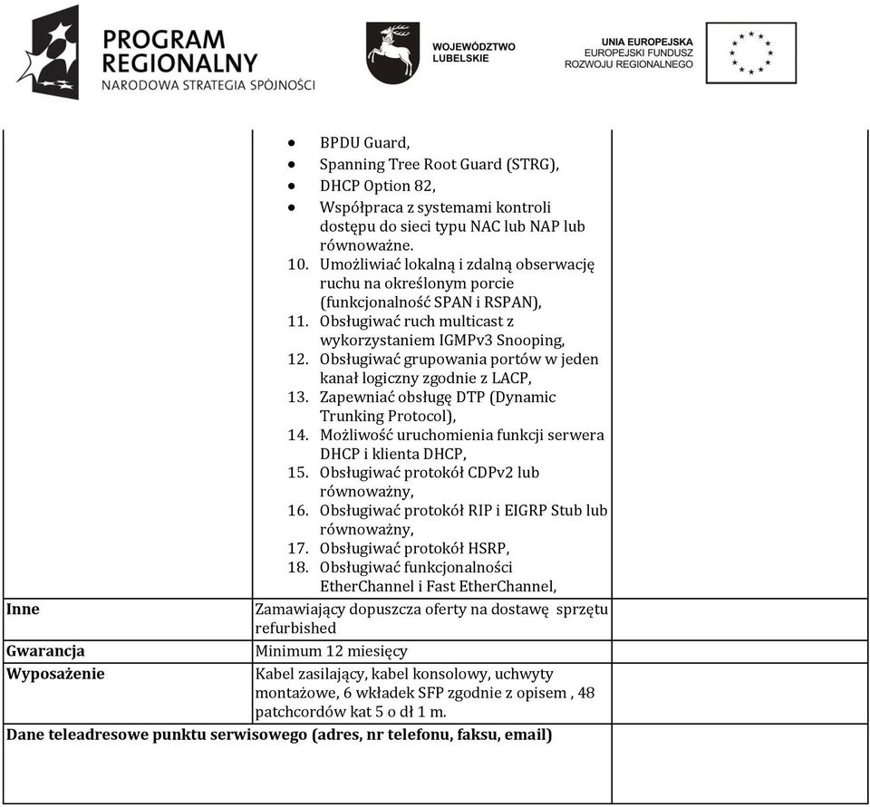 Obsługiwać grupowania portów w jeden kanał logiczny zgodnie z LACP, 13. Zapewniać obsługę DTP (Dynamic Trunking Protocol), 14. Możliwość uruchomienia funkcji serwera DHCP i klienta DHCP, 15.