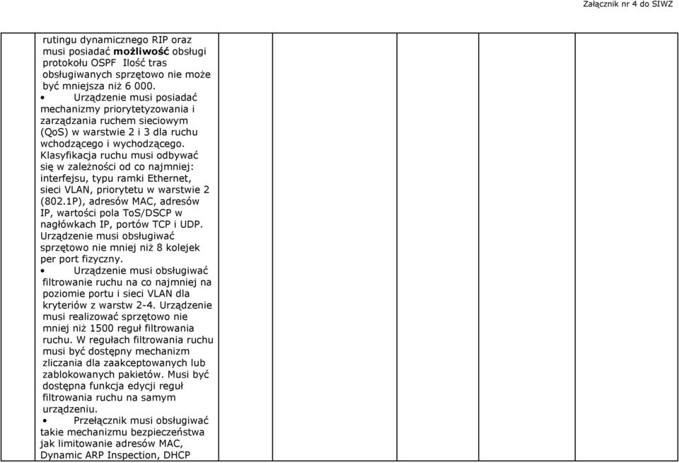 Klasyfikacja ruchu musi odbywać się w zaleŝności od co najmniej: interfejsu, typu ramki Ethernet, sieci VLAN, priorytetu w warstwie 2 (802.