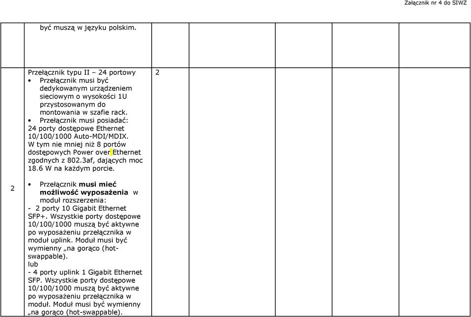 2 2 Przełącznik musi mieć moŝliwość wyposaŝenia w moduł rozszerzenia: - 2 porty 10 Gigabit Ethernet SFP+.