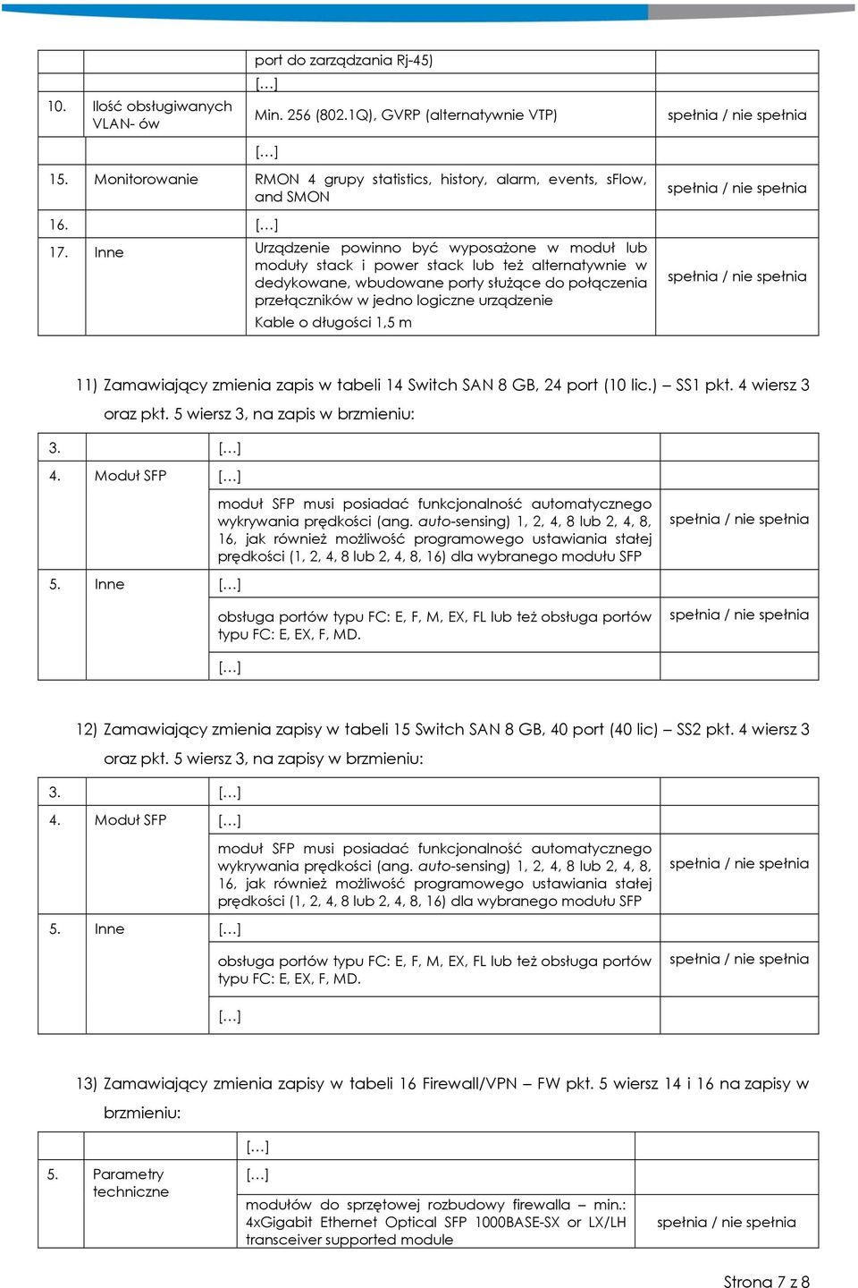 o długości 1,5 m 11) Zamawiający zmienia zapis w tabeli 14 Switch SAN 8 GB, 24 port (10 lic.) SS1 pkt. 4 wiersz 3 oraz pkt. 5 wiersz 3, na zapis w brzmieniu: 3. 4. Moduł SFP moduł SFP musi posiadać funkcjonalność automatycznego wykrywania prędkości (ang.