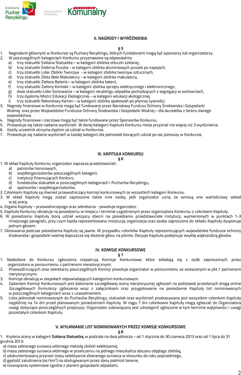 aluminiowych puszek po napojach, c) trzy statuetki Lider Zbiórki Tworzyw - w kategorii zbiórka tworzyw sztucznych, d) trzy statuetki Złota Bela Makulatury - w kategorii zbiórka makulatury, e) trzy