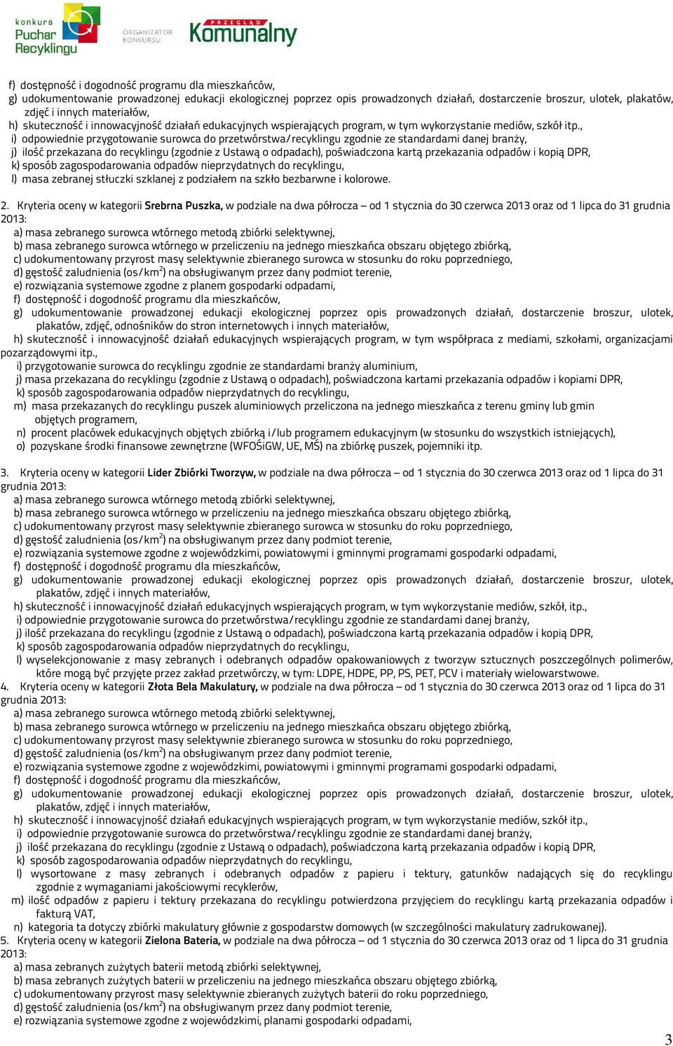 Kryteria oceny w kategorii Srebrna Puszka, w podziale na dwa półrocza od 1 stycznia do 30 czerwca 2013 oraz od 1 lipca do 31 grudnia 2013: e) rozwiązania systemowe zgodne z planem gospodarki