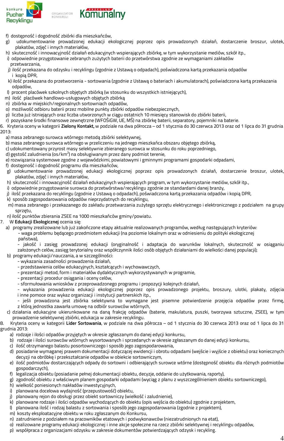 poświadczona kartą przekazania odpadów i kopią DPR, k) ilość przekazana do przetworzenia - sortowania (zgodnie z Ustawą o bateriach i akumulatorach), poświadczona kartą przekazania odpadów, l)