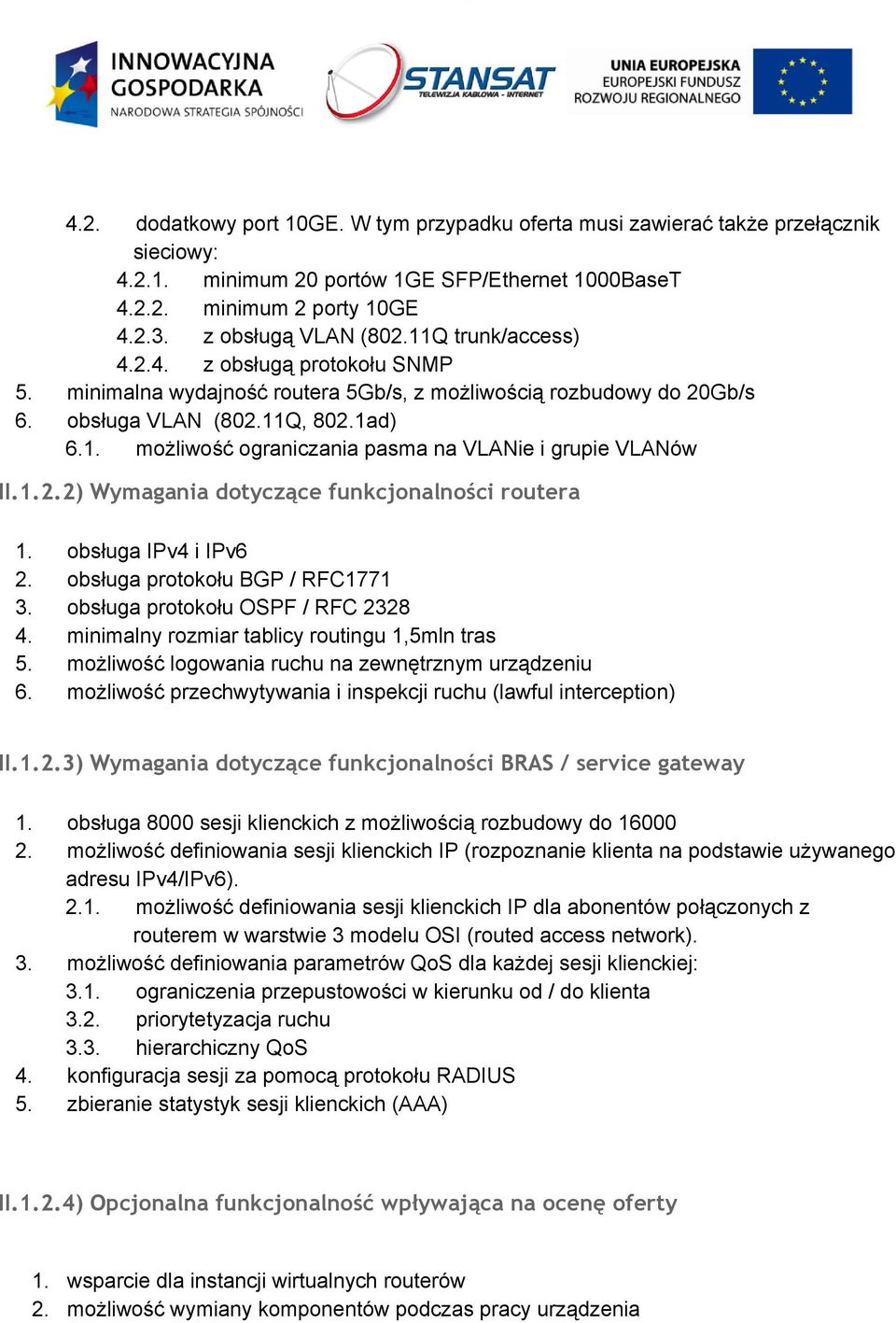 1.2.2) Wymagania dotyczące funkcjonalności routera 1. obsługa IPv4 i IPv6 2. obsługa protokołu BGP / RFC1771 3. obsługa protokołu OSPF / RFC 2328 4. minimalny rozmiar tablicy routingu 1,5mln tras 5.