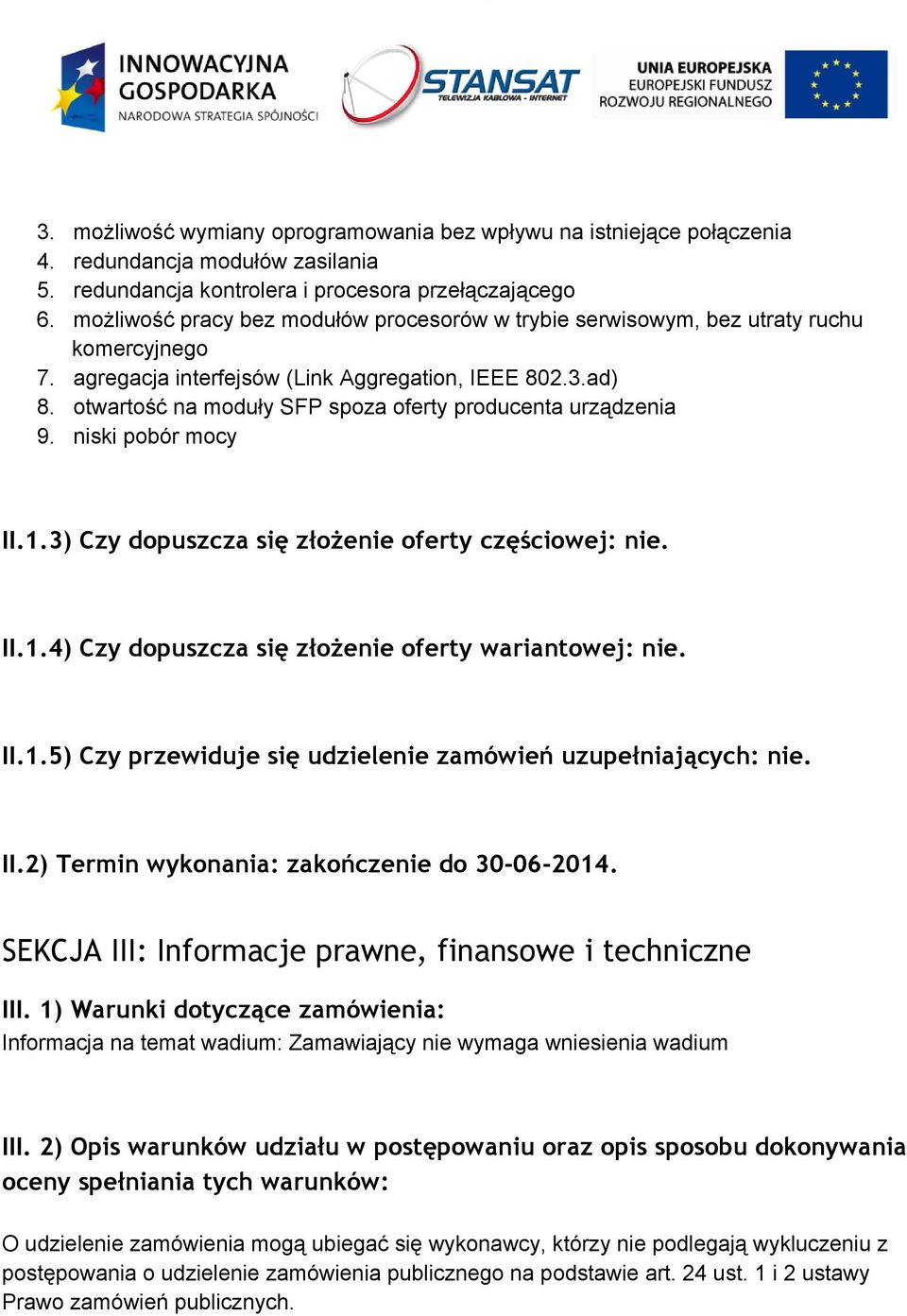 otwartość na moduły SFP spoza oferty producenta urządzenia 9. niski pobór mocy II.1.3) Czy dopuszcza się złożenie oferty częściowej: nie. II.1.4) Czy dopuszcza się złożenie oferty wariantowej: nie.