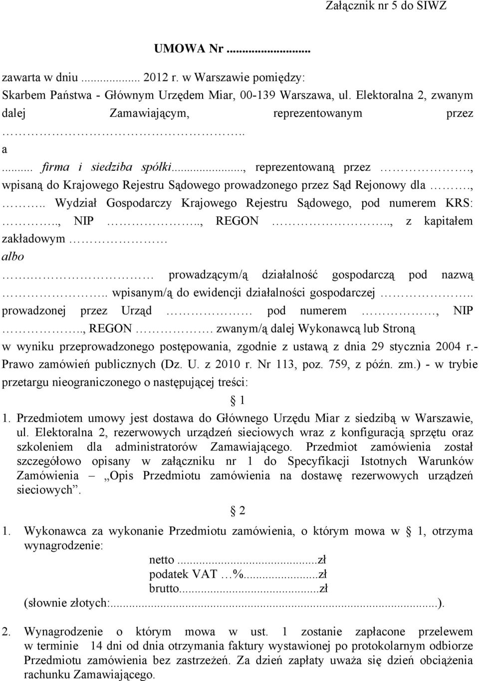 ., NIP.., REGON.., z kapitałem zakładowym albo. prowadzącym/ą działalność gospodarczą pod nazwą.. wpisanym/ą do ewidencji działalności gospodarczej.. prowadzonej przez Urząd pod numerem, NIP.., REGON. zwanym/ą dalej Wykonawcą lub Stroną w wyniku przeprowadzonego postępowania, zgodnie z ustawą z dnia 29 stycznia 2004 r.