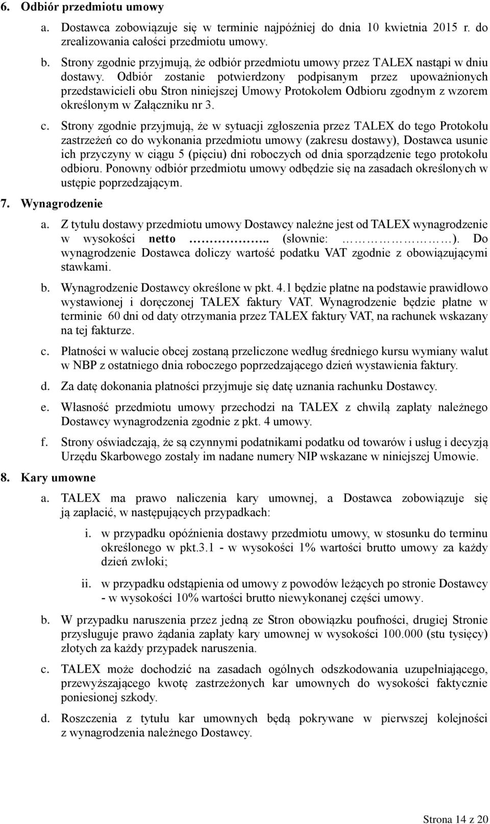Odbiór zostanie potwierdzony podpisanym przez upoważnionych przedstawicieli obu Stron niniejszej Umowy Protokołem Odbioru zgodnym z wzorem określonym w Załączniku nr 3. c.