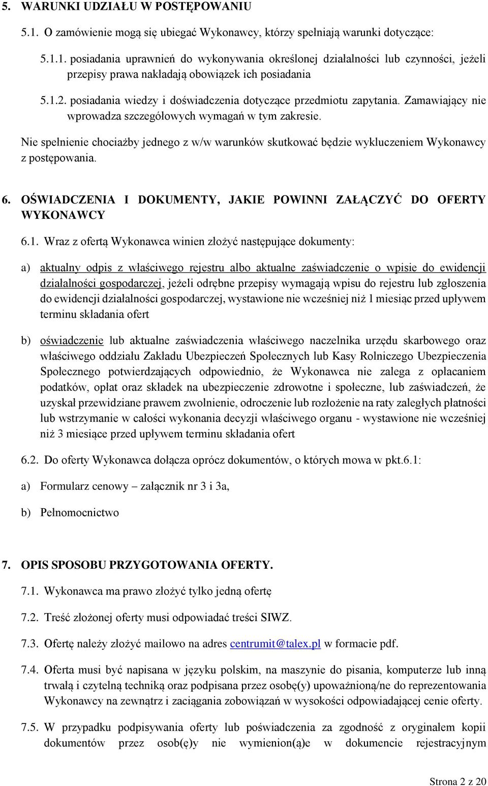 Nie spełnienie chociażby jednego z w/w warunków skutkować będzie wykluczeniem Wykonawcy z postępowania. 6. OŚWIADCZENIA I DOKUMENTY, JAKIE POWINNI ZAŁĄCZYĆ DO OFERTY WYKONAWCY 6.1.