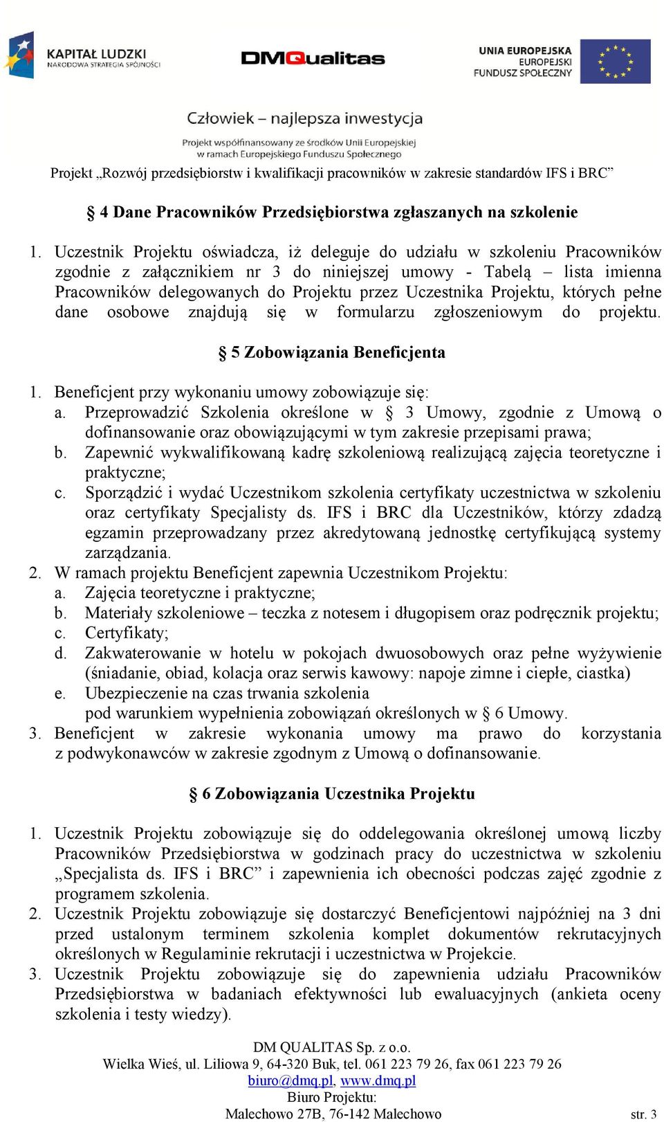 Uczestnika Projektu, których pełne dane osobowe znajdują się w formularzu zgłoszeniowym do projektu. 5 Zobowiązania Beneficjenta 1. Beneficjent przy wykonaniu umowy zobowiązuje się: a.