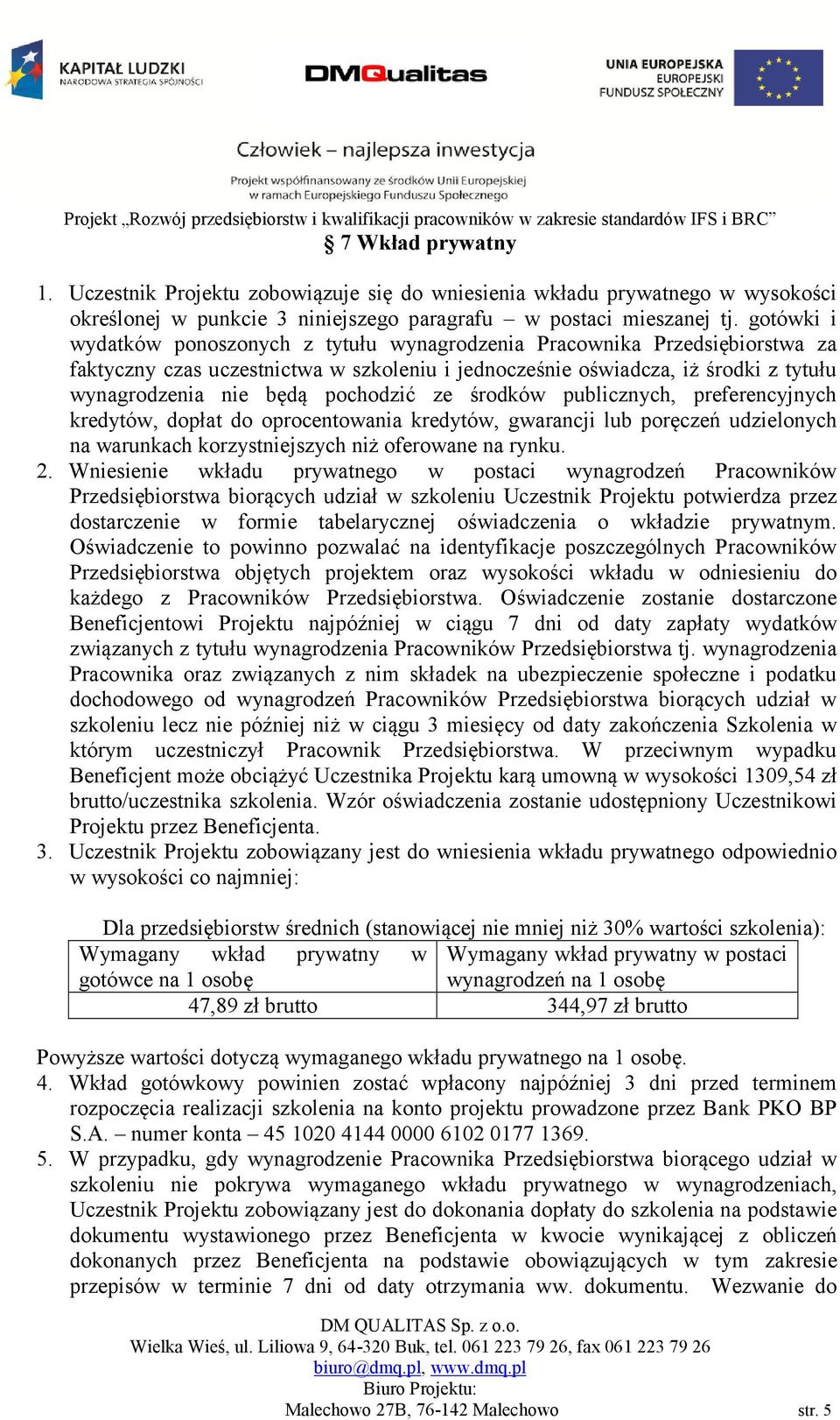 pochodzić ze środków publicznych, preferencyjnych kredytów, dopłat do oprocentowania kredytów, gwarancji lub poręczeń udzielonych na warunkach korzystniejszych niż oferowane na rynku. 2.