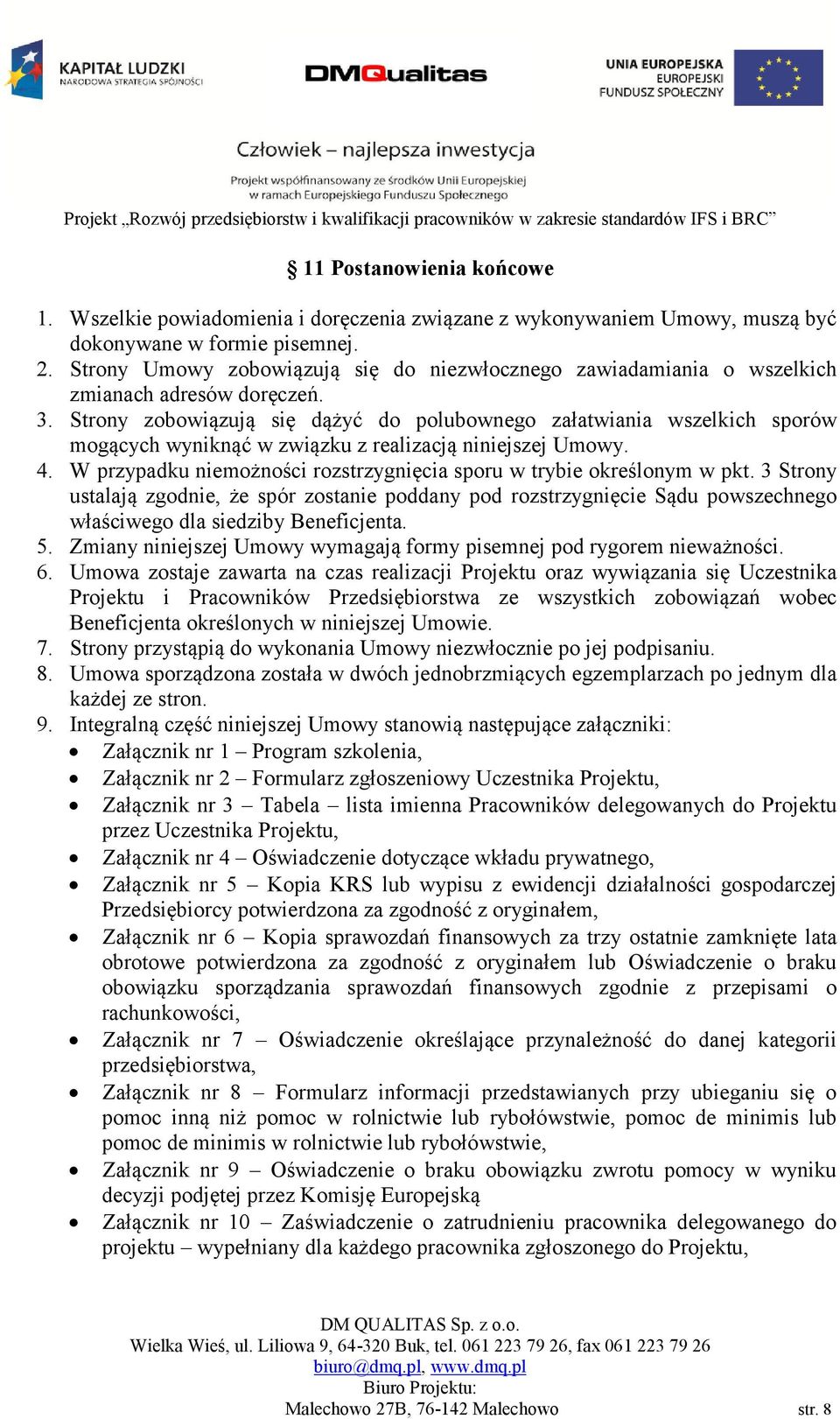 Strony zobowiązują się dążyć do polubownego załatwiania wszelkich sporów mogących wyniknąć w związku z realizacją niniejszej Umowy. 4.