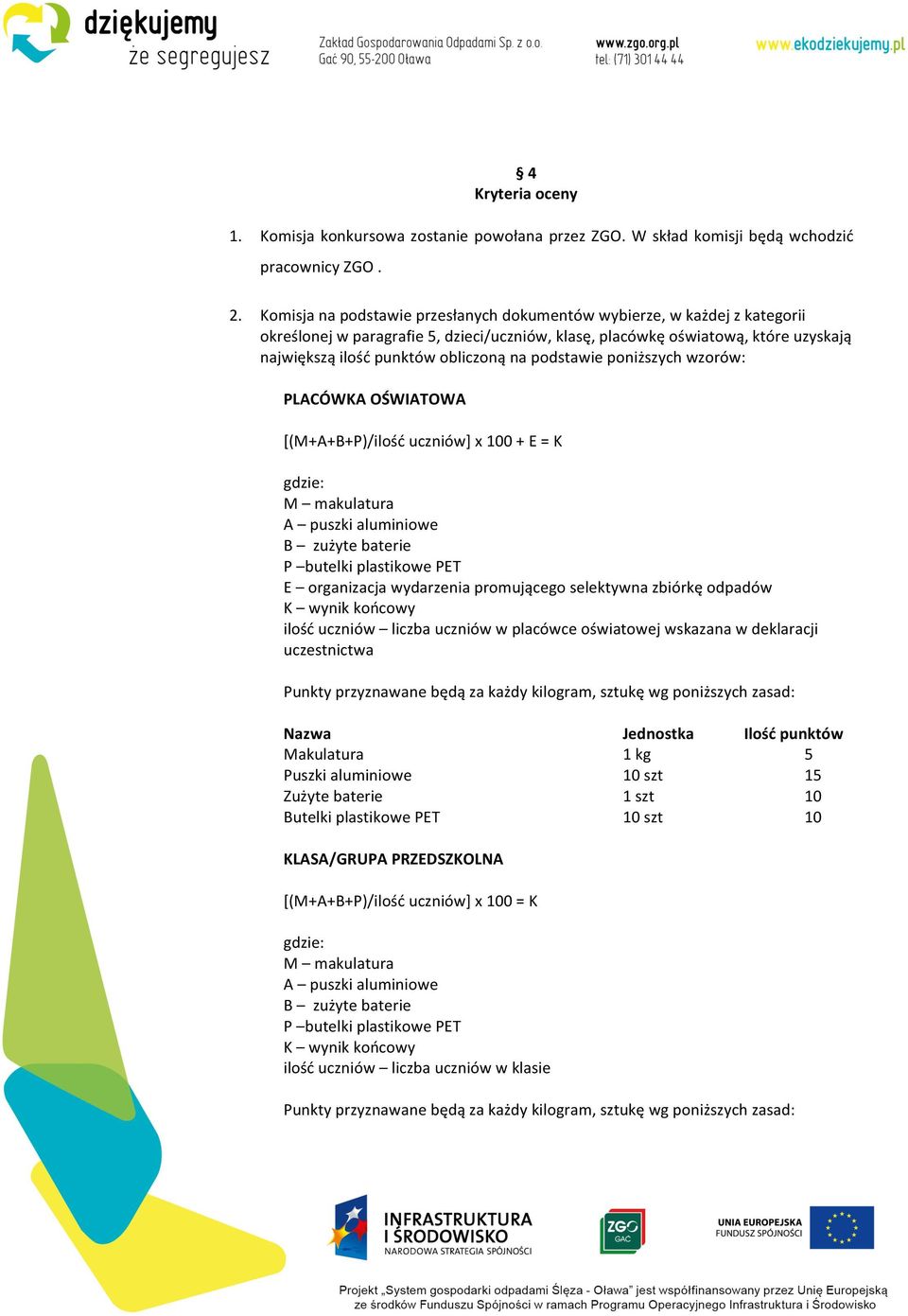 podstawie poniższych wzorów: PLACÓWKA OŚWIATOWA [(M+A+B+P)/ilość uczniów] x 100 + E = K gdzie: M makulatura A puszki aluminiowe B zużyte baterie P butelki plastikowe PET E organizacja wydarzenia