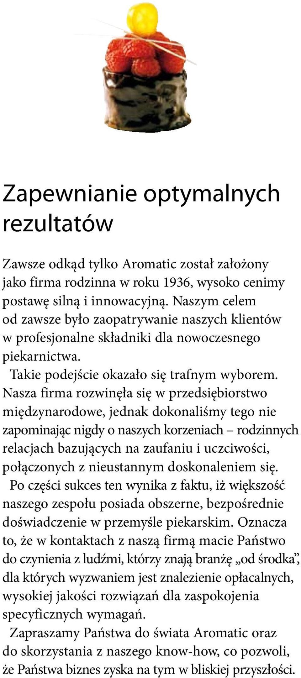 Nasza firma rozwinęła się w przedsiębiorstwo międzynarodowe, jednak dokonaliśmy tego nie zapominając nigdy o naszych korzeniach rodzinnych relacjach bazujących na zaufaniu i uczciwości, połączonych z