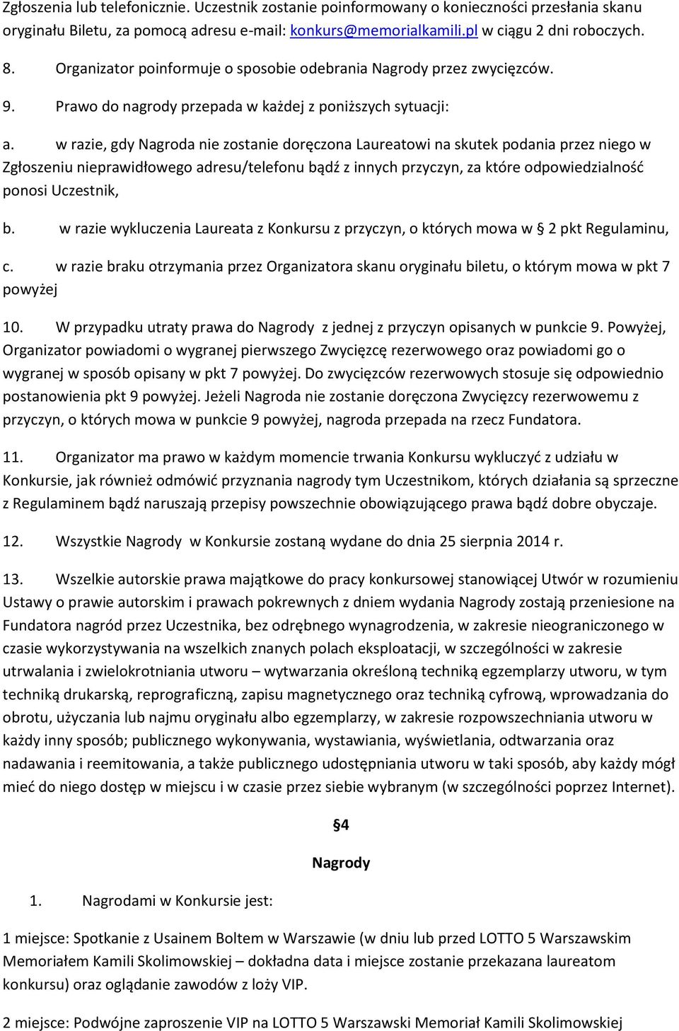 w razie, gdy Nagroda nie zostanie doręczona Laureatowi na skutek podania przez niego w Zgłoszeniu nieprawidłowego adresu/telefonu bądź z innych przyczyn, za które odpowiedzialność ponosi Uczestnik, b.