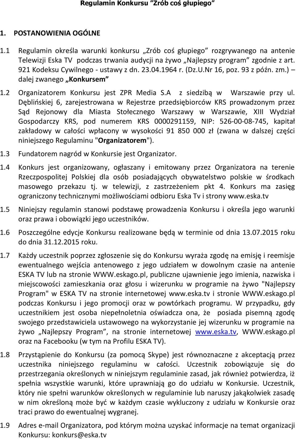 23.04.1964 r. (Dz.U.Nr 16, poz. 93 z późn. zm.) dalej zwanego Konkursem 1.2 Organizatorem Konkursu jest ZPR Media S.A z siedzibą w Warszawie przy ul.