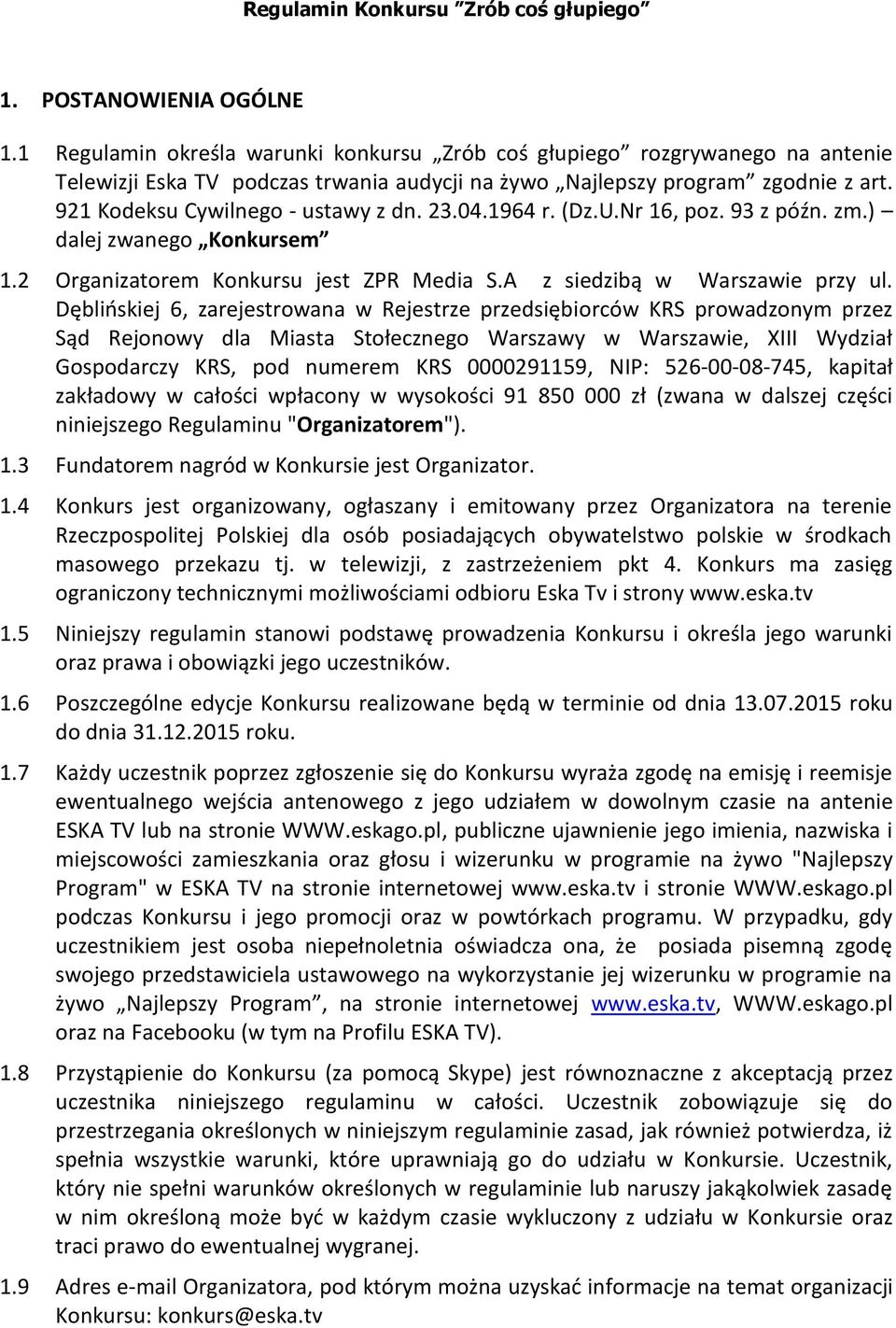 23.04.1964 r. (Dz.U.Nr 16, poz. 93 z późn. zm.) dalej zwanego Konkursem 1.2 Organizatorem Konkursu jest ZPR Media S.A z siedzibą w Warszawie przy ul.