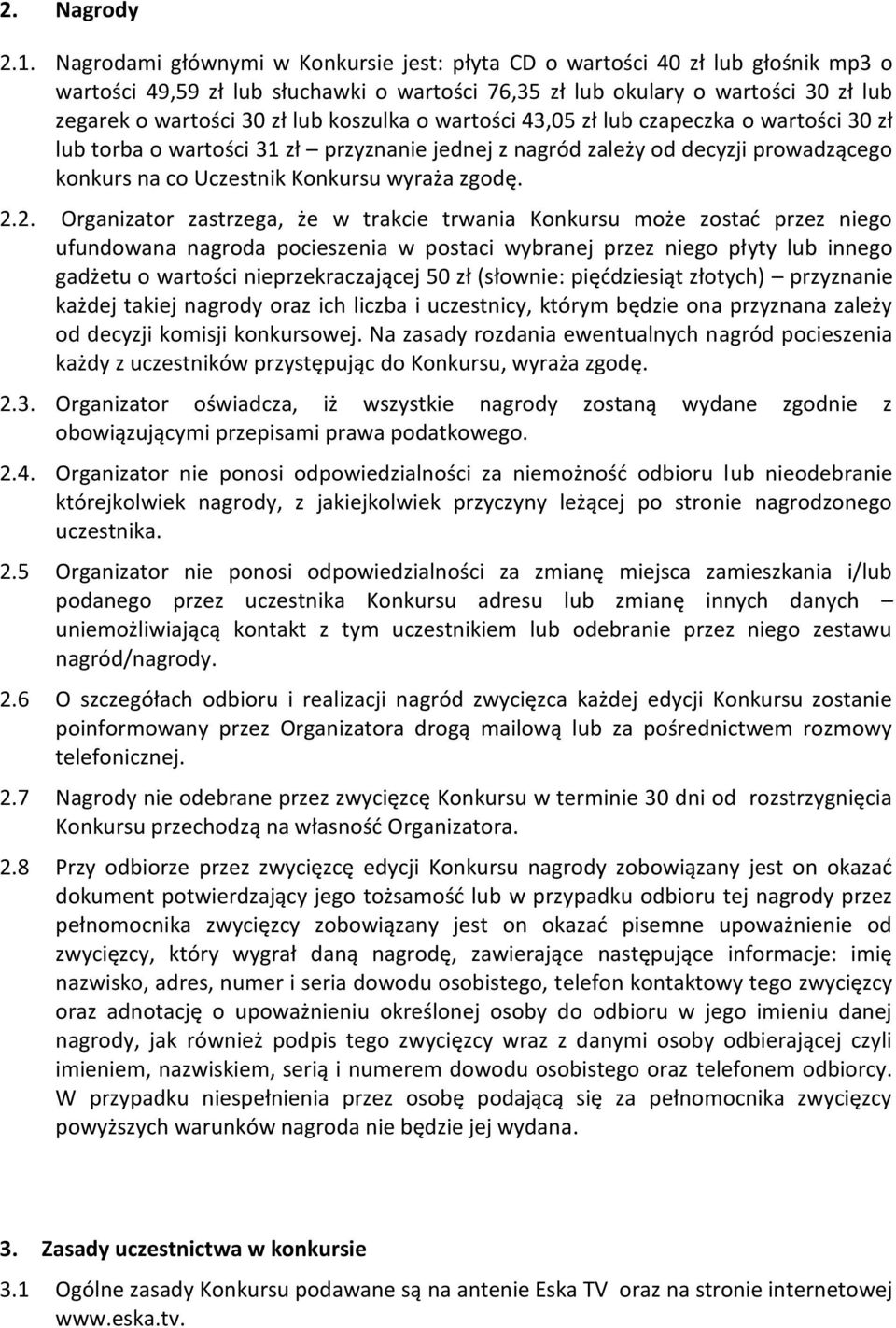 koszulka o wartości 43,05 zł lub czapeczka o wartości 30 zł lub torba o wartości 31 zł przyznanie jednej z nagród zależy od decyzji prowadzącego konkurs na co Uczestnik Konkursu wyraża zgodę. 2.