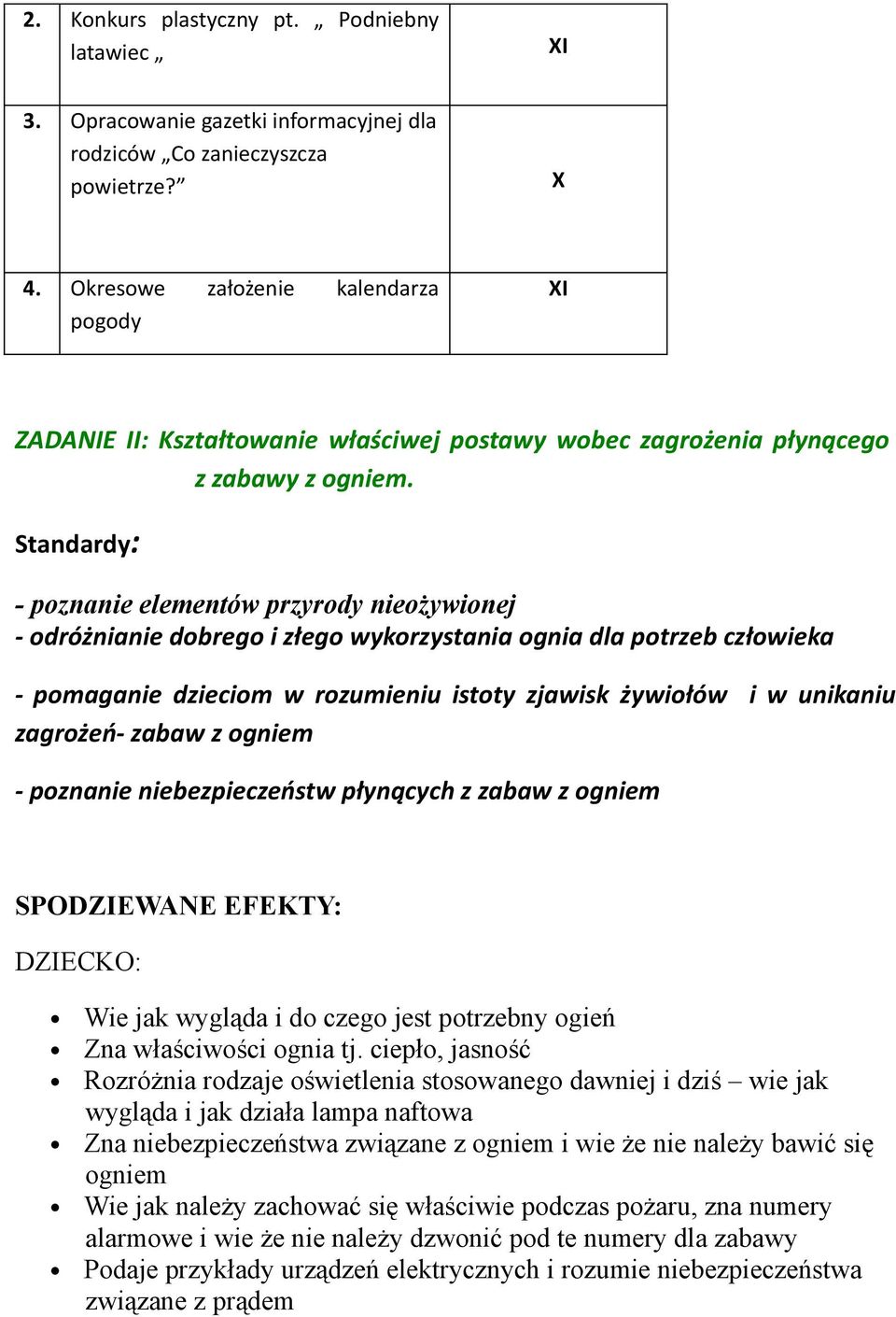 Standardy: - poznanie elementów przyrody nieożywionej - odróżnianie dobrego i złego wykorzystania ognia dla potrzeb człowieka - pomaganie dzieciom w rozumieniu istoty zjawisk żywiołów i w unikaniu