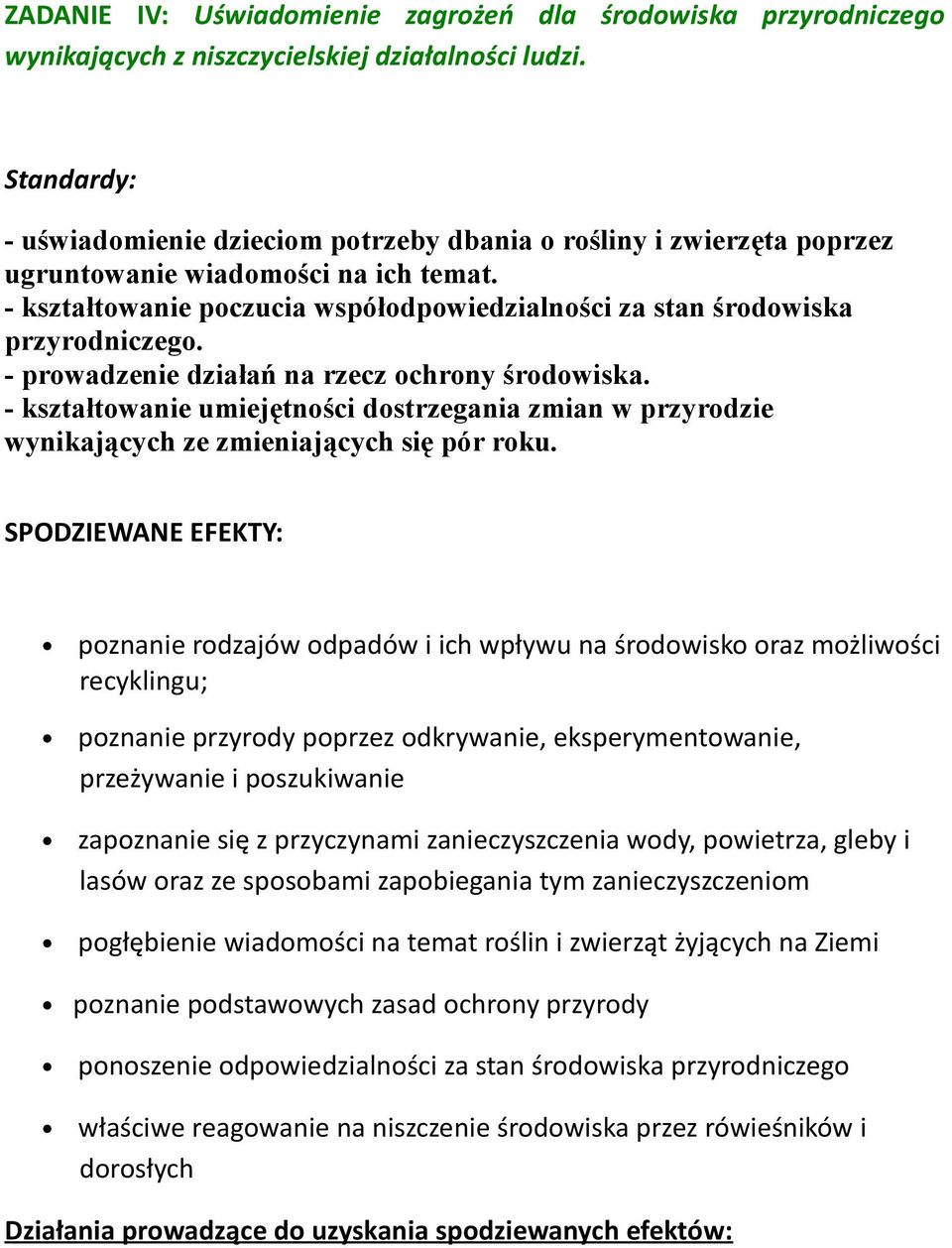 - kształtowanie poczucia współodpowiedzialności za stan środowiska przyrodniczego. - prowadzenie działań na rzecz ochrony środowiska.