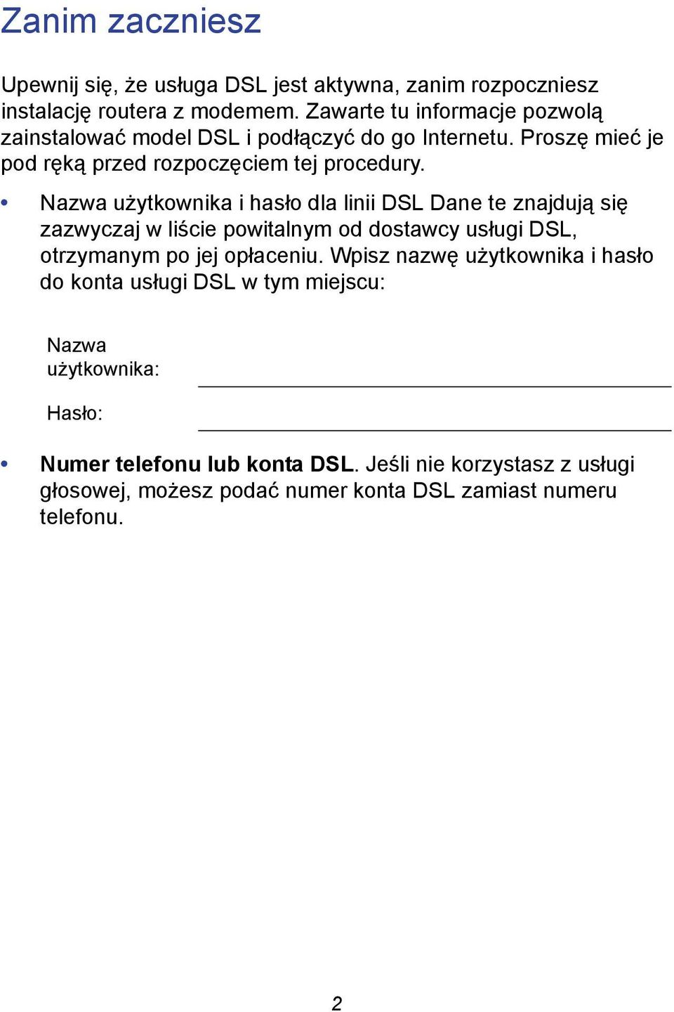 Nazwa użytkownika i hasło dla linii DSL Dane te znajdują się zazwyczaj w liście powitalnym od dostawcy usługi DSL, otrzymanym po jej opłaceniu.
