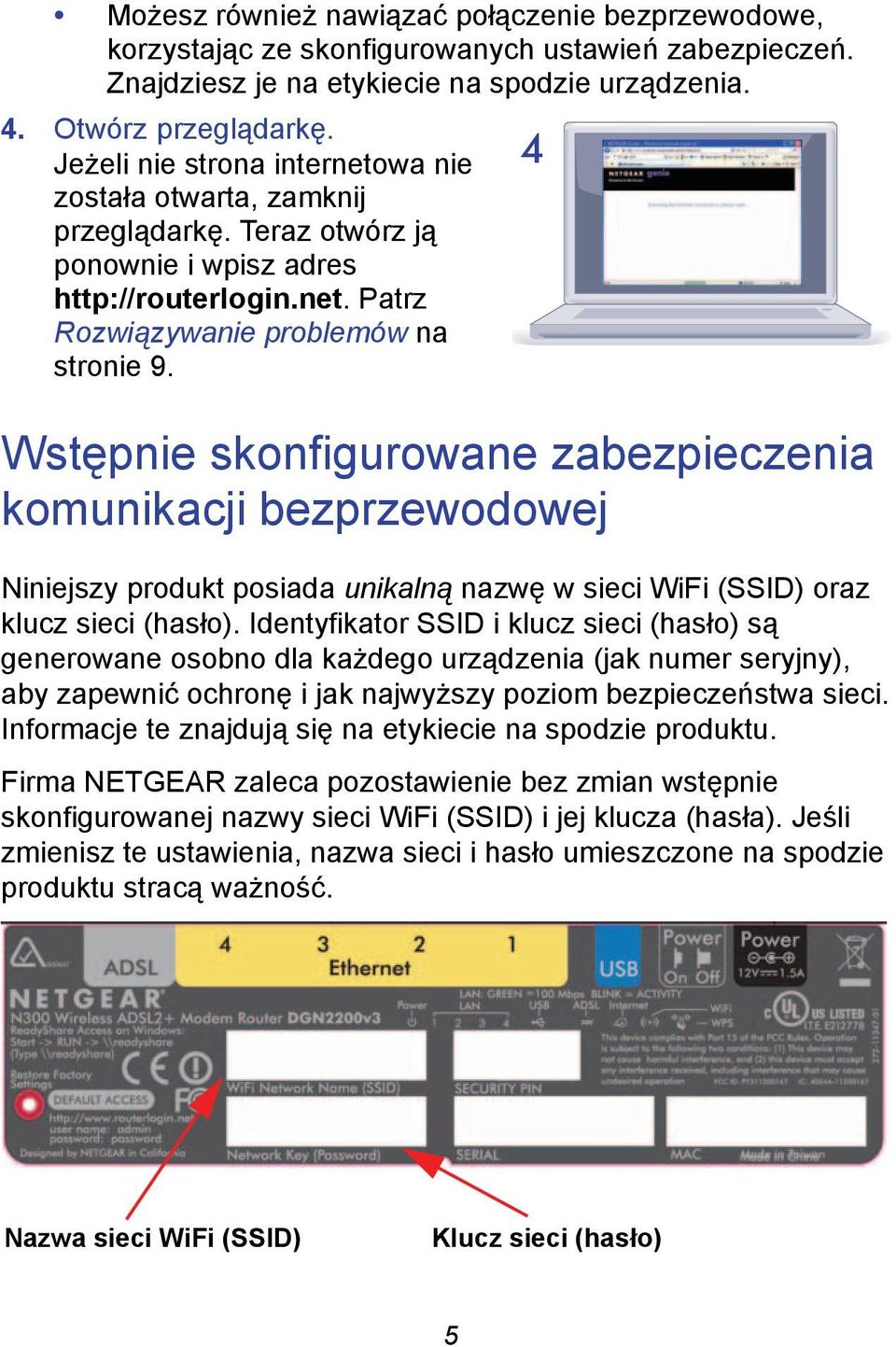 Wstępnie skonfigurowane zabezpieczenia komunikacji bezprzewodowej Niniejszy produkt posiada unikalną nazwę w sieci WiFi (SSID) oraz klucz sieci (hasło).