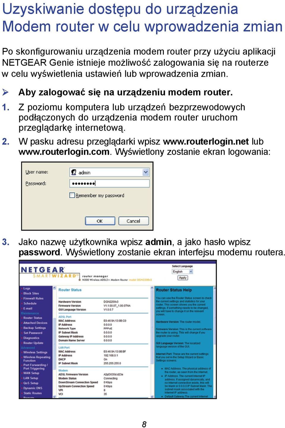 Z poziomu komputera lub urządzeń bezprzewodowych podłączonych do urządzenia modem router uruchom przeglądarkę internetową. 2. W pasku adresu przeglądarki wpisz www.