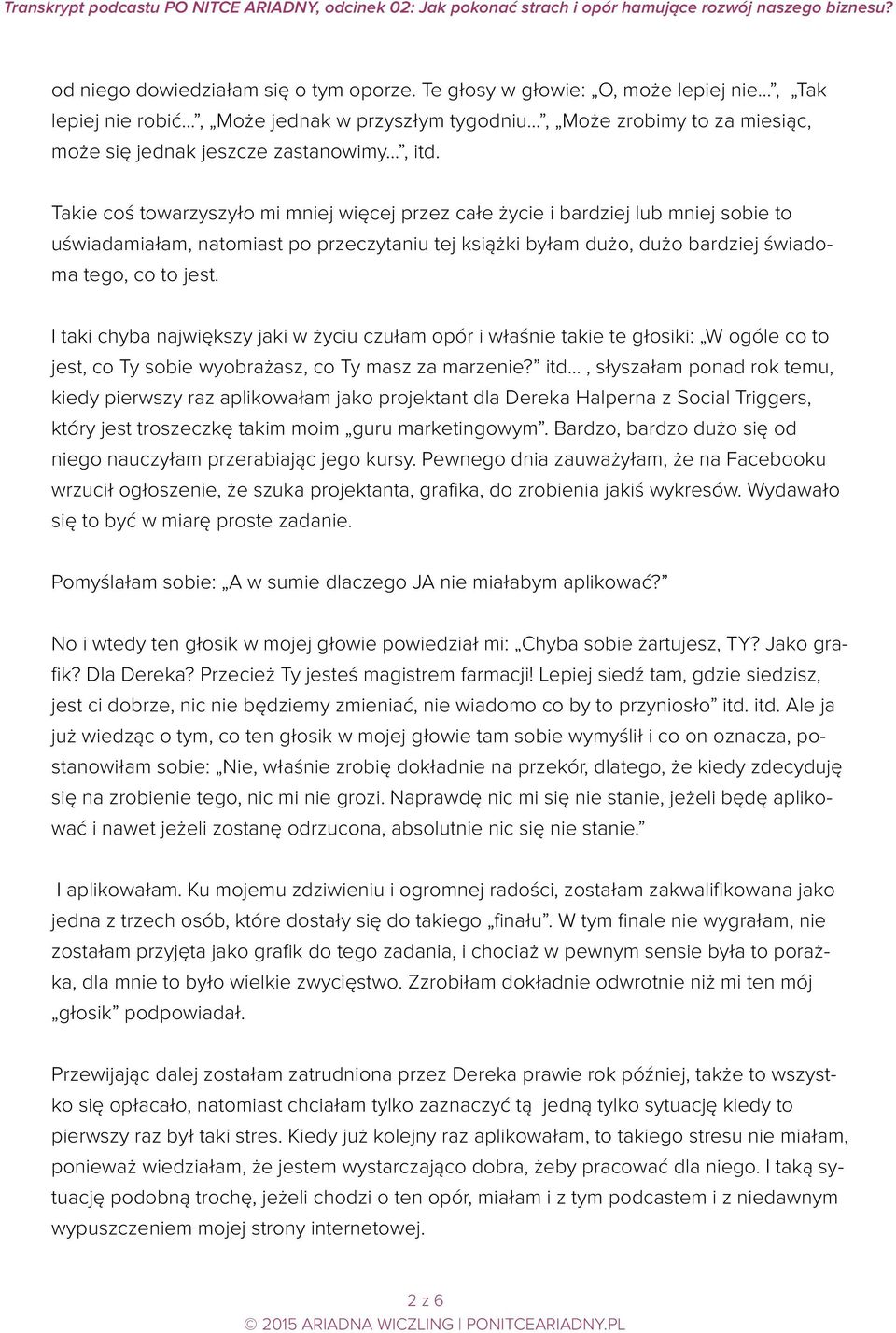 Takie coś towarzyszyło mi mniej więcej przez całe życie i bardziej lub mniej sobie to uświadamiałam, natomiast po przeczytaniu tej książki byłam dużo, dużo bardziej świadoma tego, co to jest.