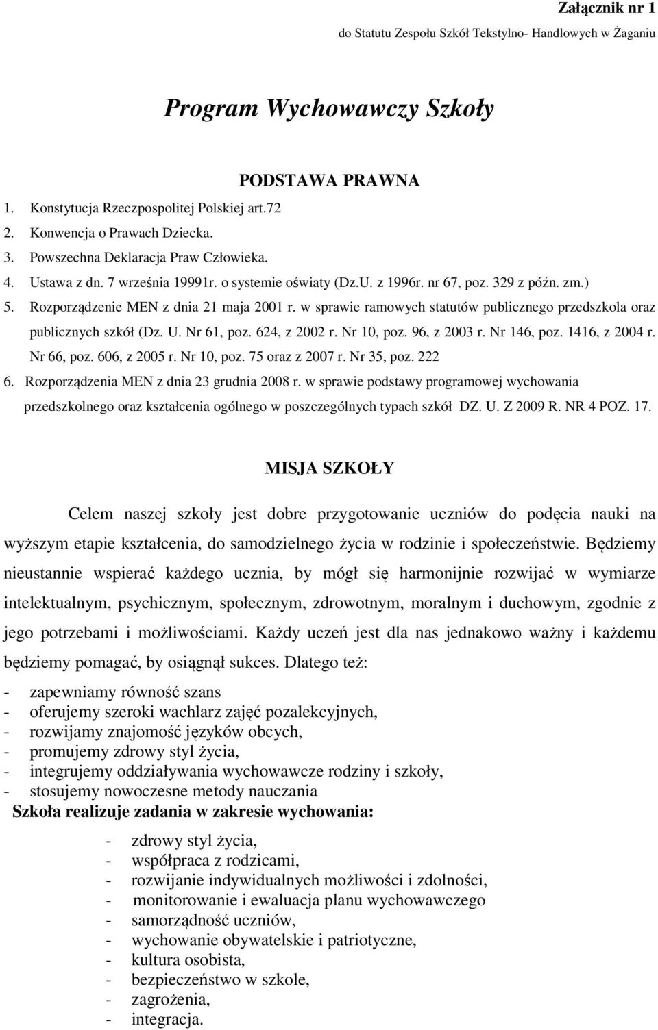 w sprawie ramowych statutów publicznego przedszkola oraz publicznych szkół (Dz. U. Nr 61, poz. 624, z 2002 r. Nr 10, poz. 96, z 2003 r. Nr 146, poz. 1416, z 2004 r. Nr 66, poz. 606, z 2005 r.