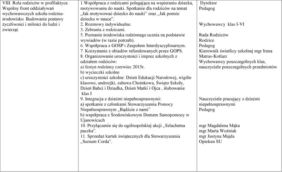 3. Zebrania z rodzicami. 5. Poznanie środowiska rodzinnego ucznia na podstawie wywiadów (w razie potrzeb). 6. Współpraca z GOSP i Zespołem Interdyscyplinarnym. 7.